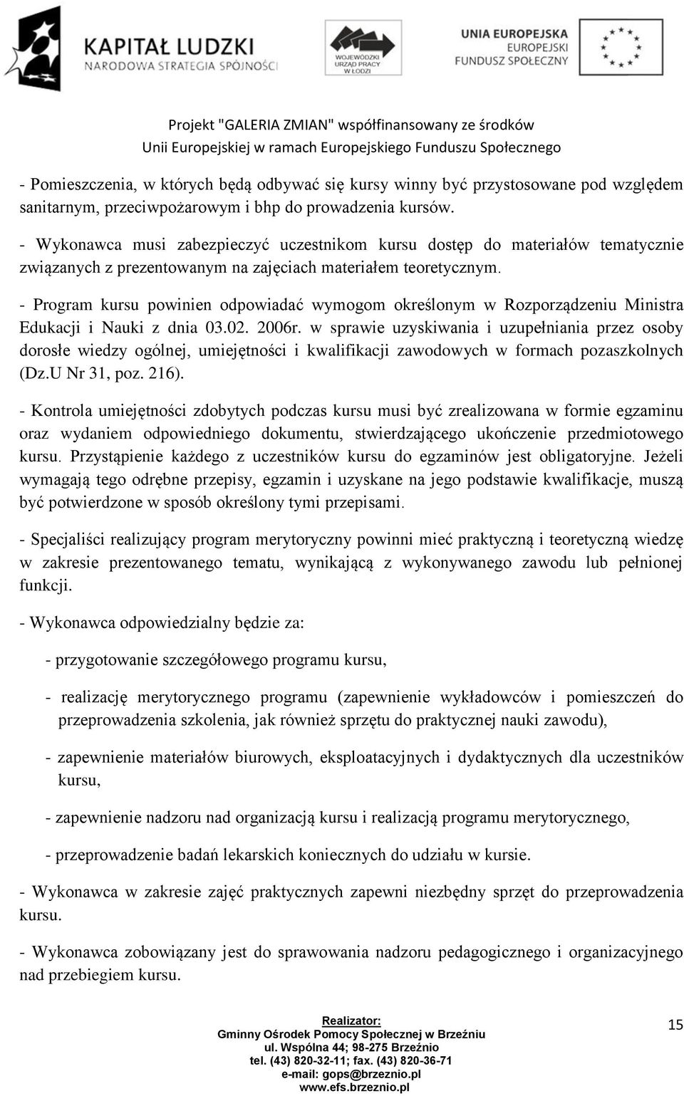 - Program kursu powinien odpowiadać wymogom określonym w Rozporządzeniu Ministra Edukacji i Nauki z dnia 03.02. 2006r.