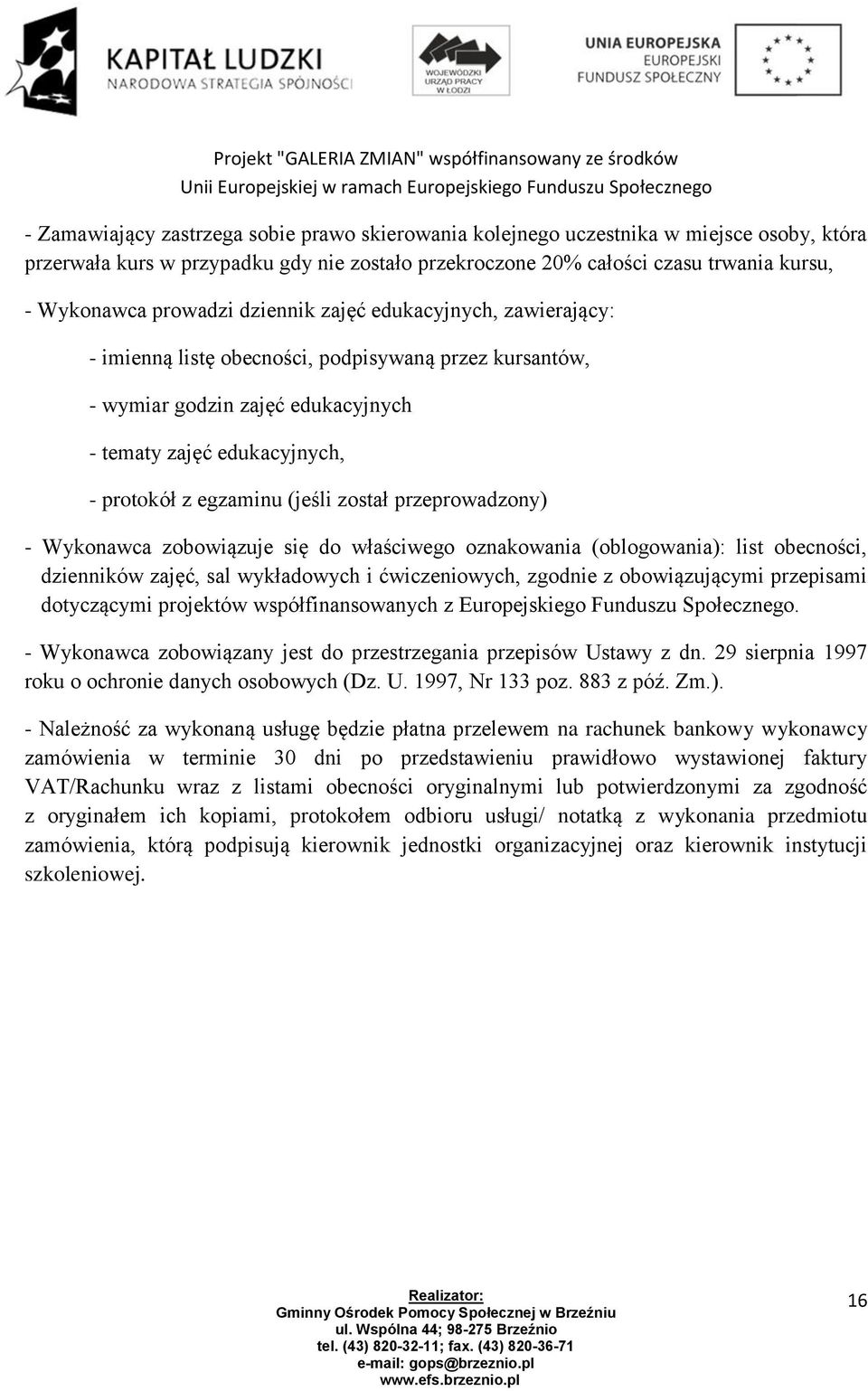 protokół z egzaminu (jeśli został przeprowadzony) - Wykonawca zobowiązuje się do właściwego oznakowania (oblogowania): list obecności, dzienników zajęć, sal wykładowych i ćwiczeniowych, zgodnie z