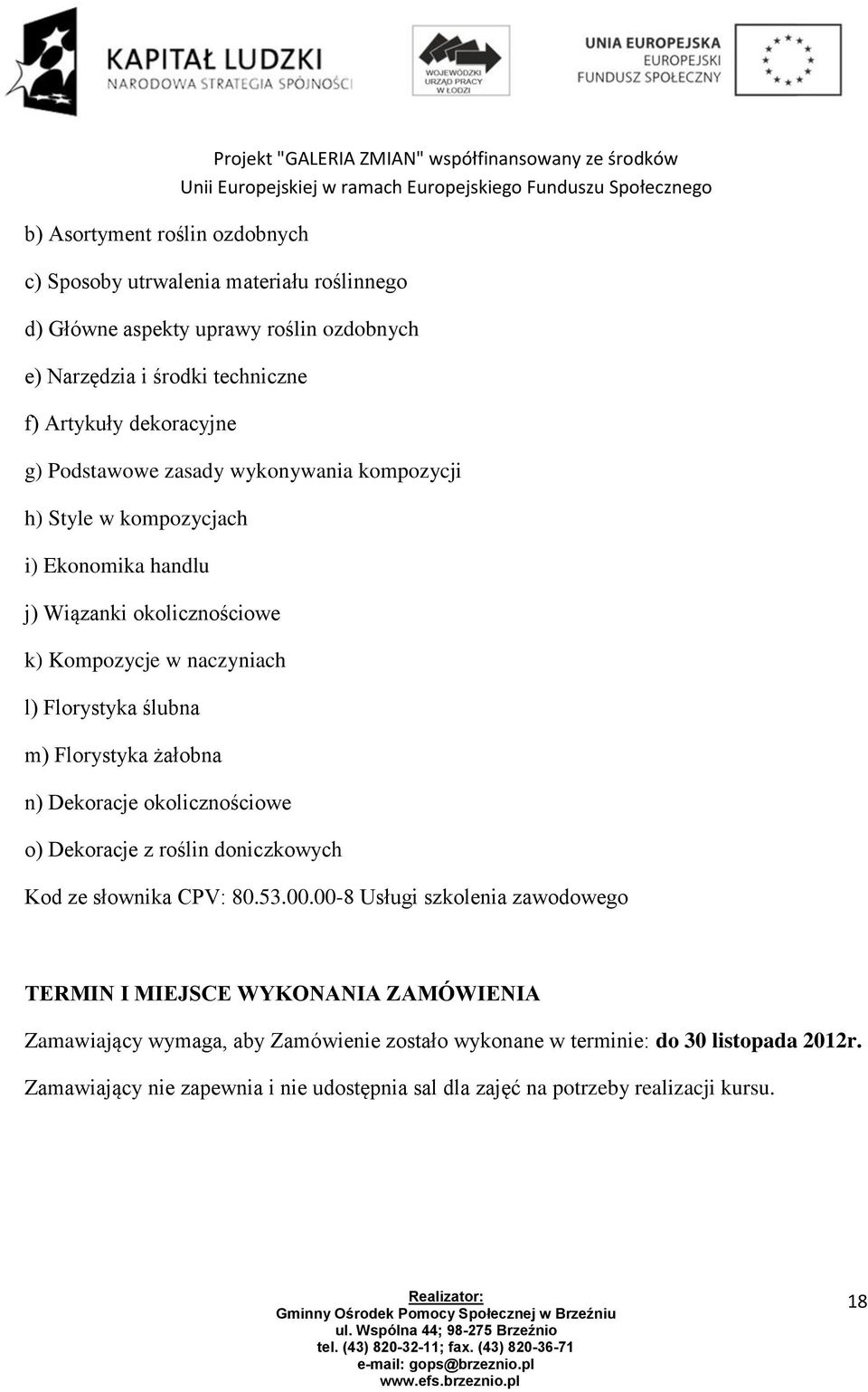 ślubna m) Florystyka żałobna n) Dekoracje okolicznościowe o) Dekoracje z roślin doniczkowych Kod ze słownika CPV: 80.53.00.