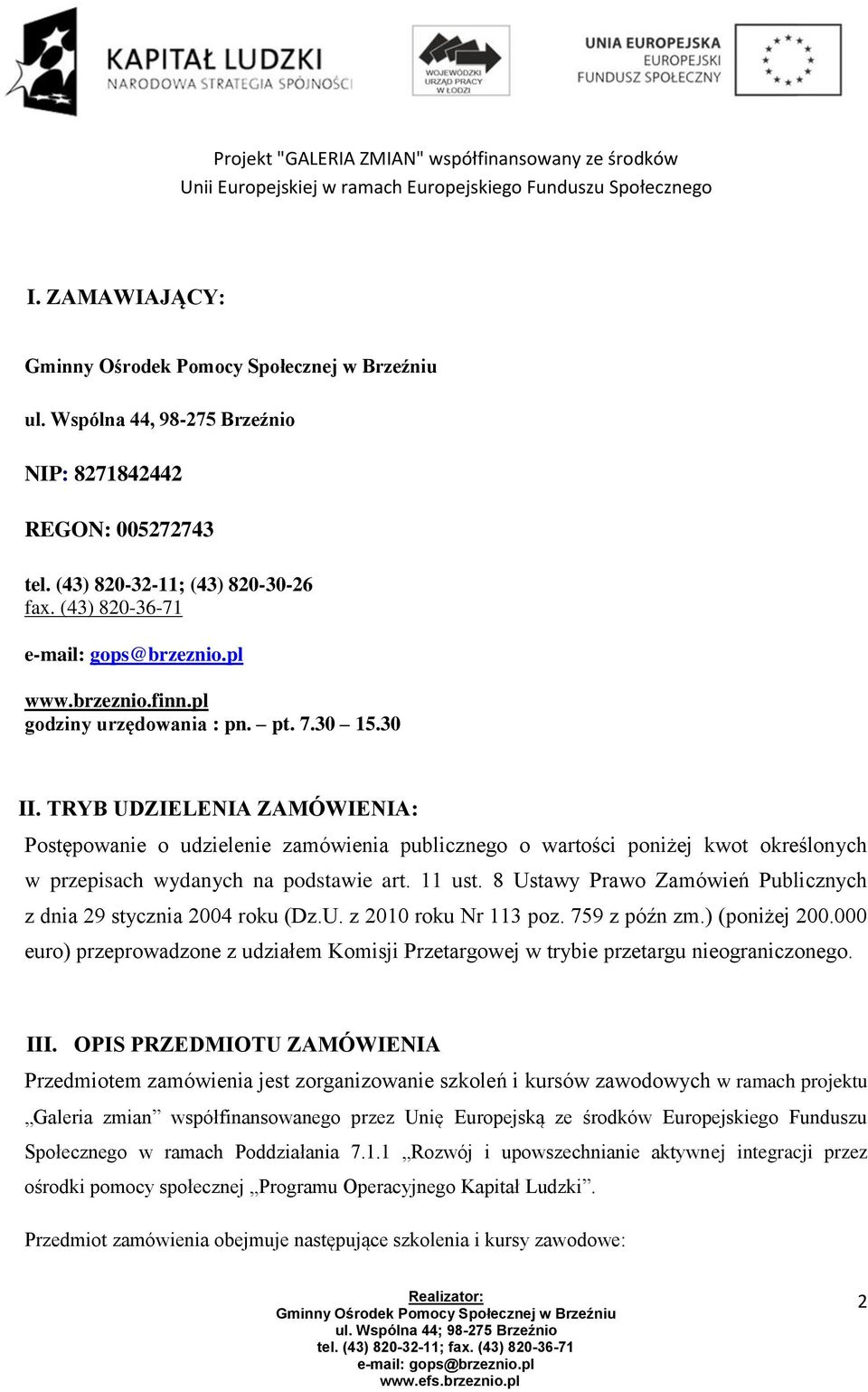 11 ust. 8 Ustawy Prawo Zamówień Publicznych z dnia 29 stycznia 2004 roku (Dz.U. z 2010 roku Nr 113 poz. 759 z późn zm.) (poniżej 200.