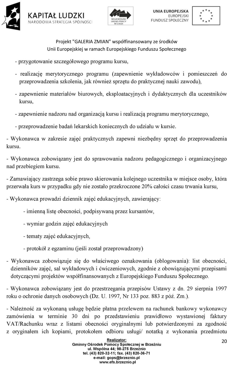 merytorycznego, - przeprowadzenie badań lekarskich koniecznych do udziału w kursie. - Wykonawca w zakresie zajęć praktycznych zapewni niezbędny sprzęt do przeprowadzenia kursu.