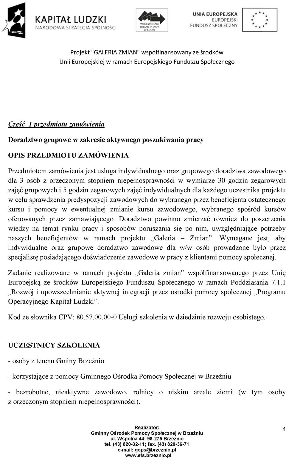 uczestnika projektu w celu sprawdzenia predyspozycji zawodowych do wybranego przez beneficjenta ostatecznego kursu i pomocy w ewentualnej zmianie kursu zawodowego, wybranego spośród kursów