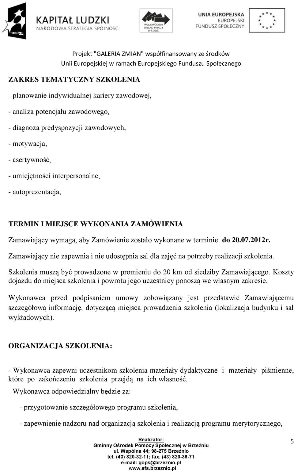 Zamawiający nie zapewnia i nie udostępnia sal dla zajęć na potrzeby realizacji szkolenia. Szkolenia muszą być prowadzone w promieniu do 20 km od siedziby Zamawiającego.