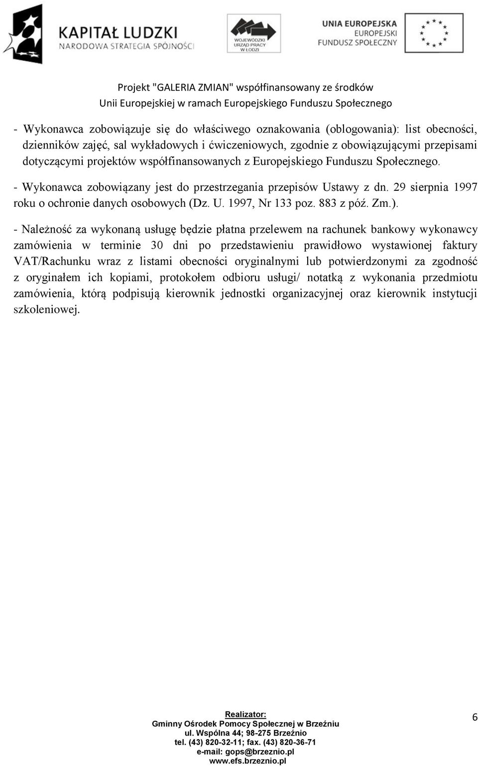 29 sierpnia 1997 roku o ochronie danych osobowych (Dz. U. 1997, Nr 133 poz. 883 z póź. Zm.).