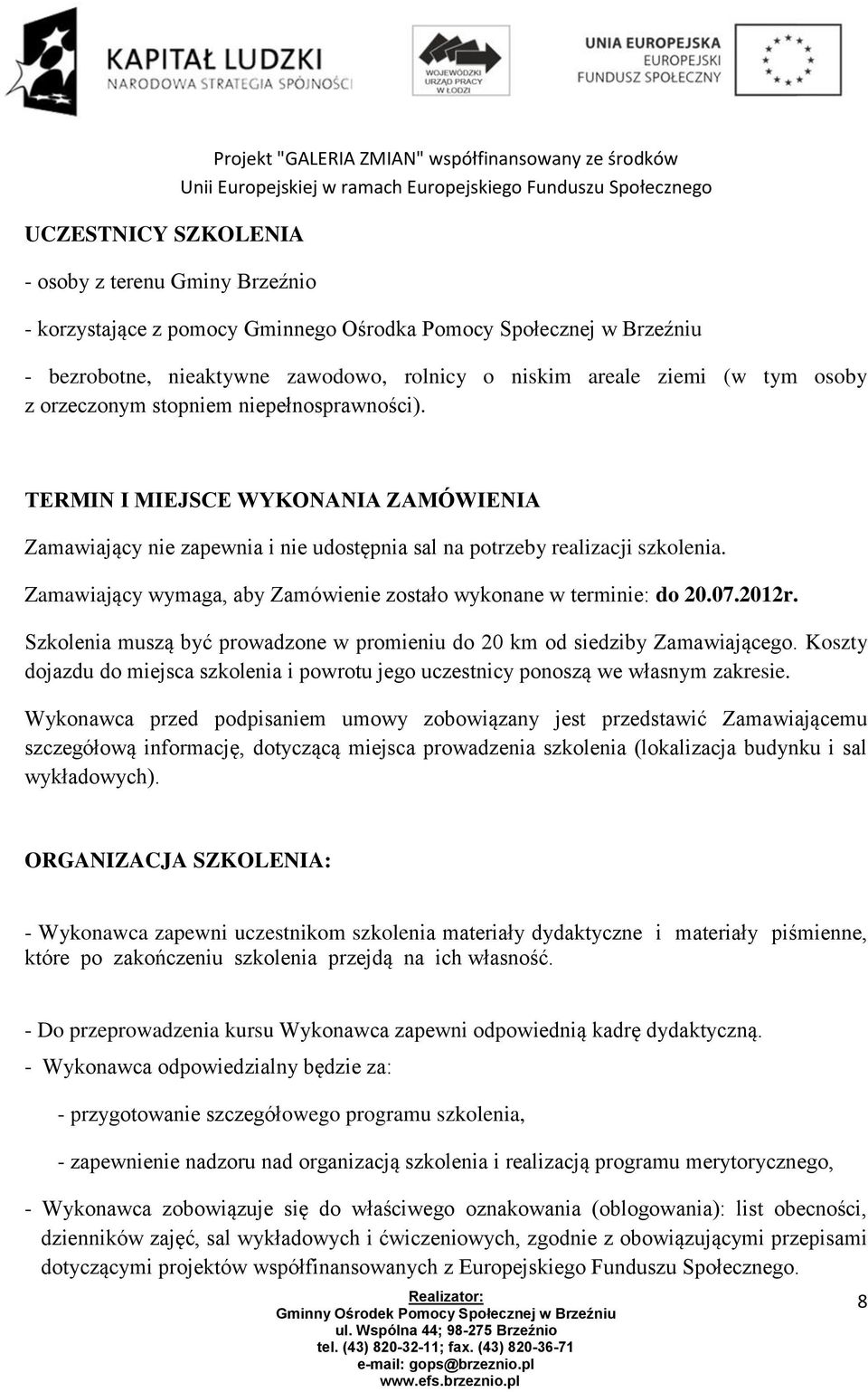 Zamawiający wymaga, aby Zamówienie zostało wykonane w terminie: do 20.07.2012r. Szkolenia muszą być prowadzone w promieniu do 20 km od siedziby Zamawiającego.