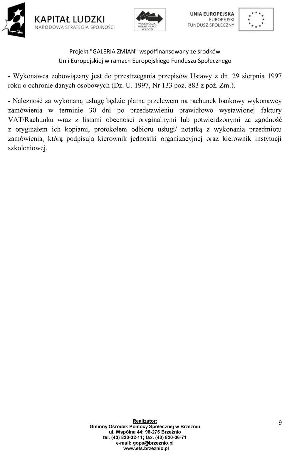 - Należność za wykonaną usługę będzie płatna przelewem na rachunek bankowy wykonawcy zamówienia w terminie 30 dni po przedstawieniu prawidłowo wystawionej