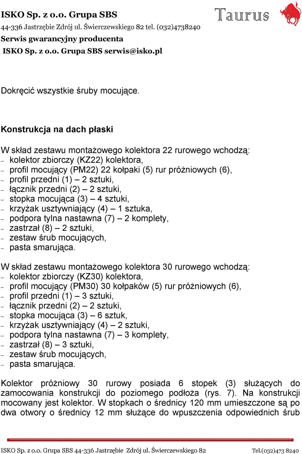 2 sztuki, łącznik przedni (2) 2 sztuki, stopka mocująca (3) 4 sztuki, krzyżak usztywniający (4) 1 sztuka, podpora tylna nastawna (7) 2 komplety, zastrzał (8) 2 sztuki, zestaw śrub mocujących, pasta