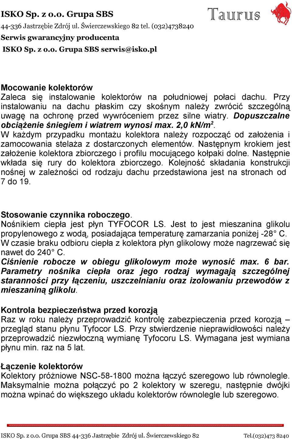 W każdym przypadku montażu kolektora należy rozpocząć od założenia i zamocowania stelaża z dostarczonych elementów.