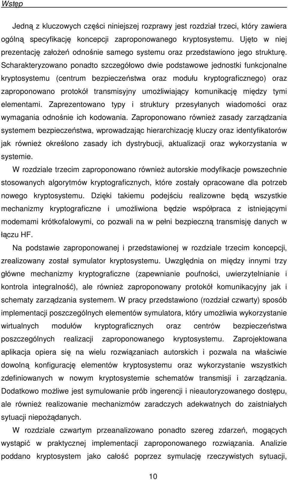 Scharakteryzowano ponadto szczegółowo dwie podstawowe jednostki funkcjonalne kryptosystemu (centrum bezpieczeństwa oraz modułu kryptograficznego) oraz zaproponowano protokół transmisyjny