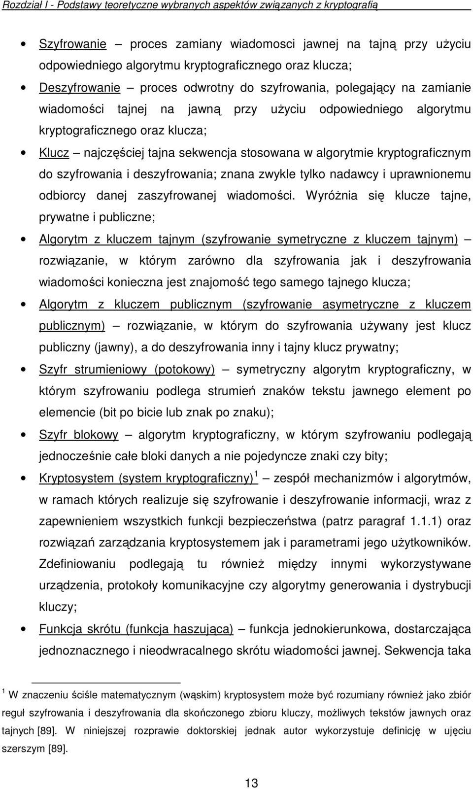 stosowana w algorytmie kryptograficznym do szyfrowania i deszyfrowania; znana zwykle tylko nadawcy i uprawnionemu odbiorcy danej zaszyfrowanej wiadomości.