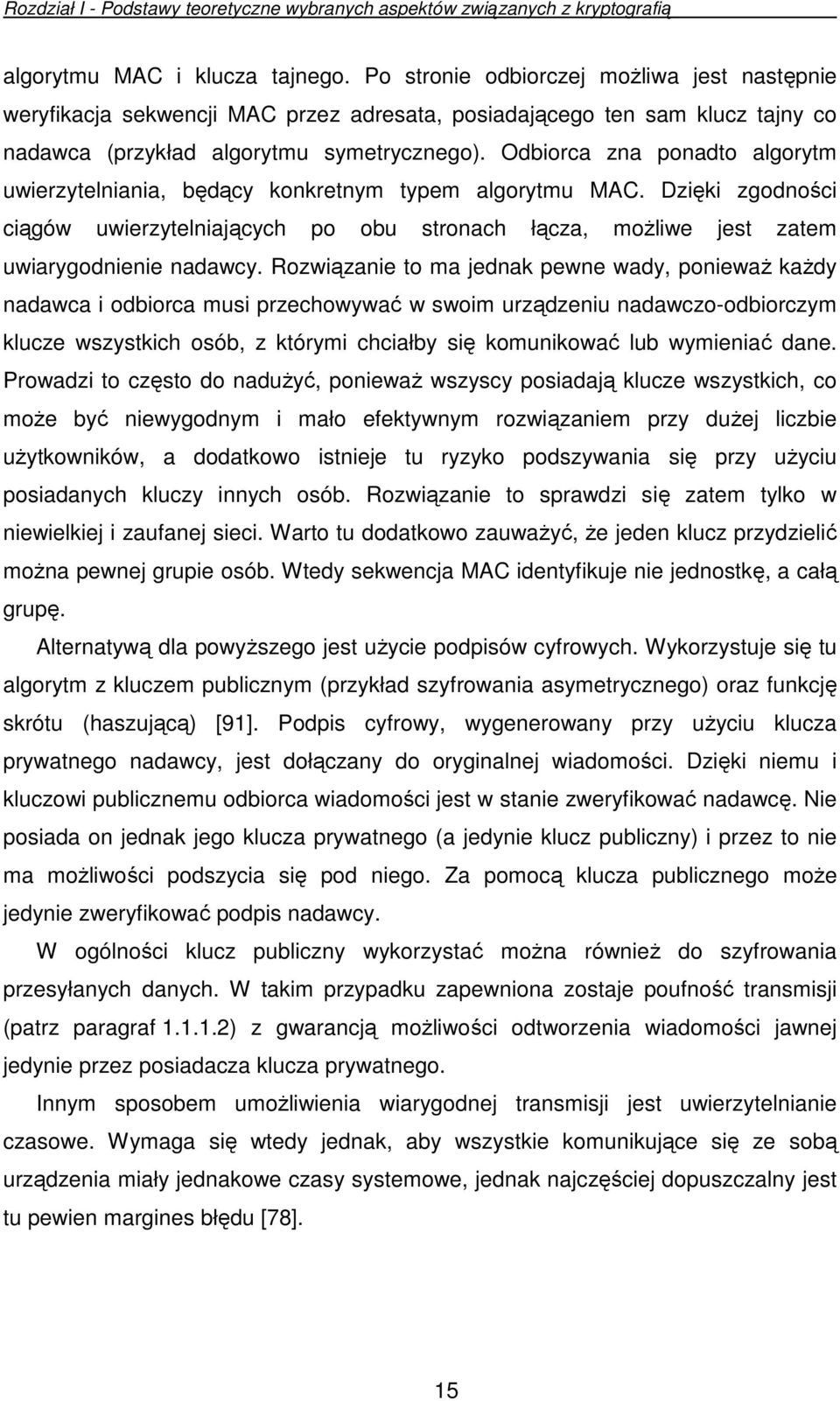 Odbiorca zna ponadto algorytm uwierzytelniania, będący konkretnym typem algorytmu MAC. Dzięki zgodności ciągów uwierzytelniających po obu stronach łącza, moŝliwe jest zatem uwiarygodnienie nadawcy.