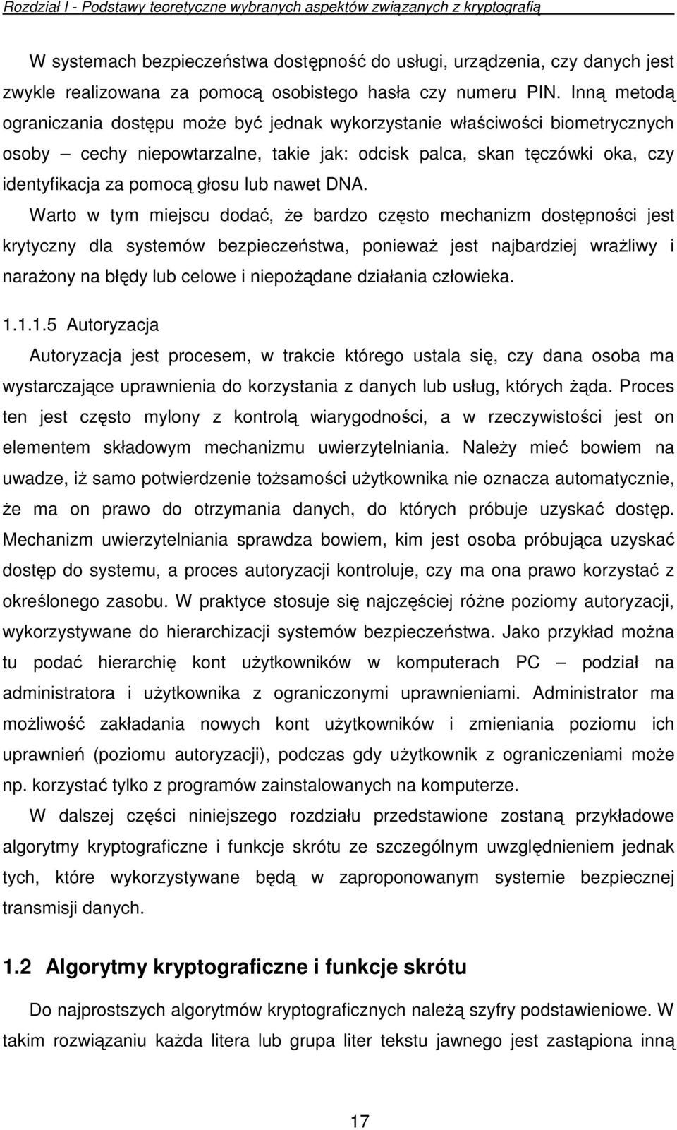 Inną metodą ograniczania dostępu moŝe być jednak wykorzystanie właściwości biometrycznych osoby cechy niepowtarzalne, takie jak: odcisk palca, skan tęczówki oka, czy identyfikacja za pomocą głosu lub