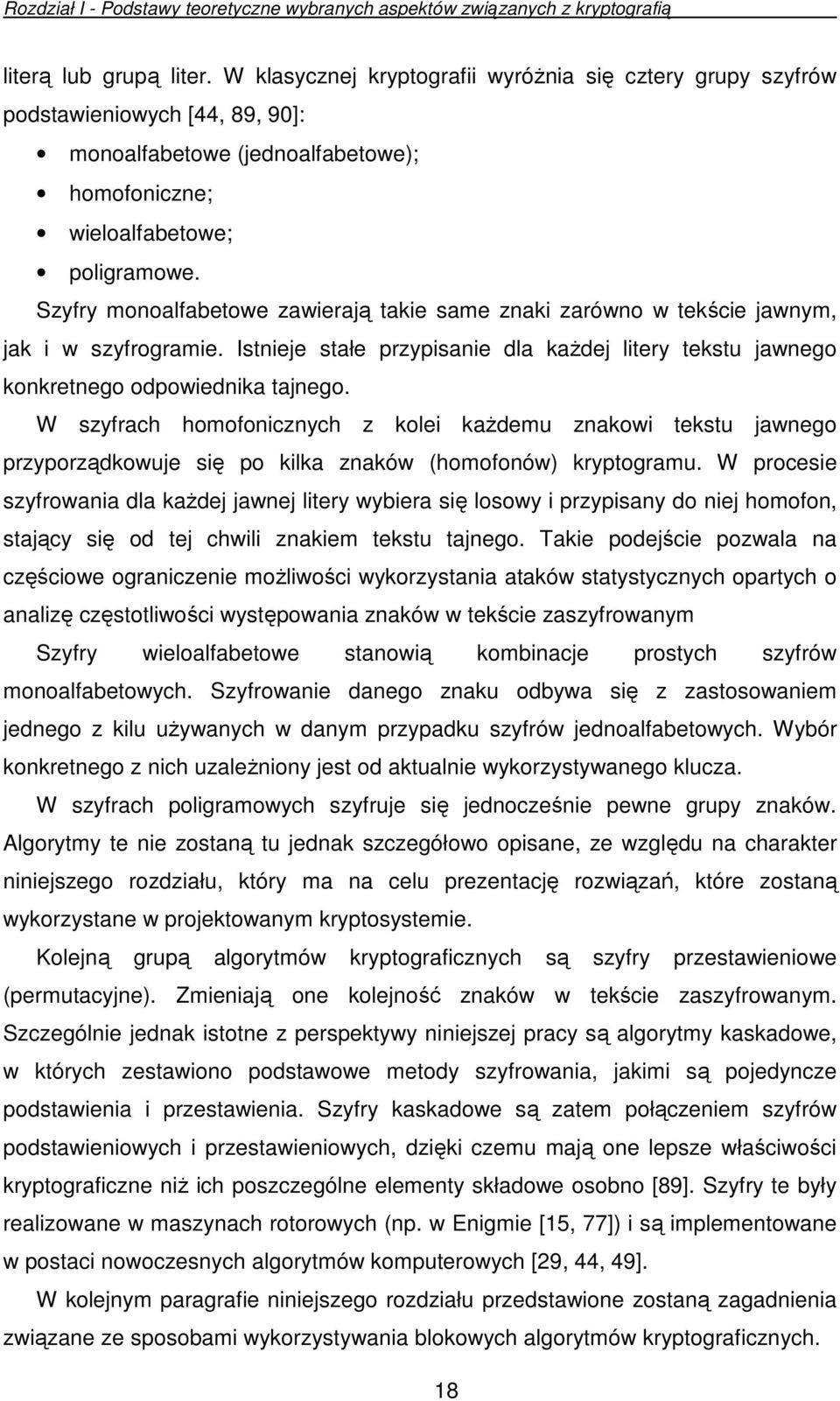 Szyfry monoalfabetowe zawierają takie same znaki zarówno w tekście jawnym, jak i w szyfrogramie. Istnieje stałe przypisanie dla kaŝdej litery tekstu jawnego konkretnego odpowiednika tajnego.