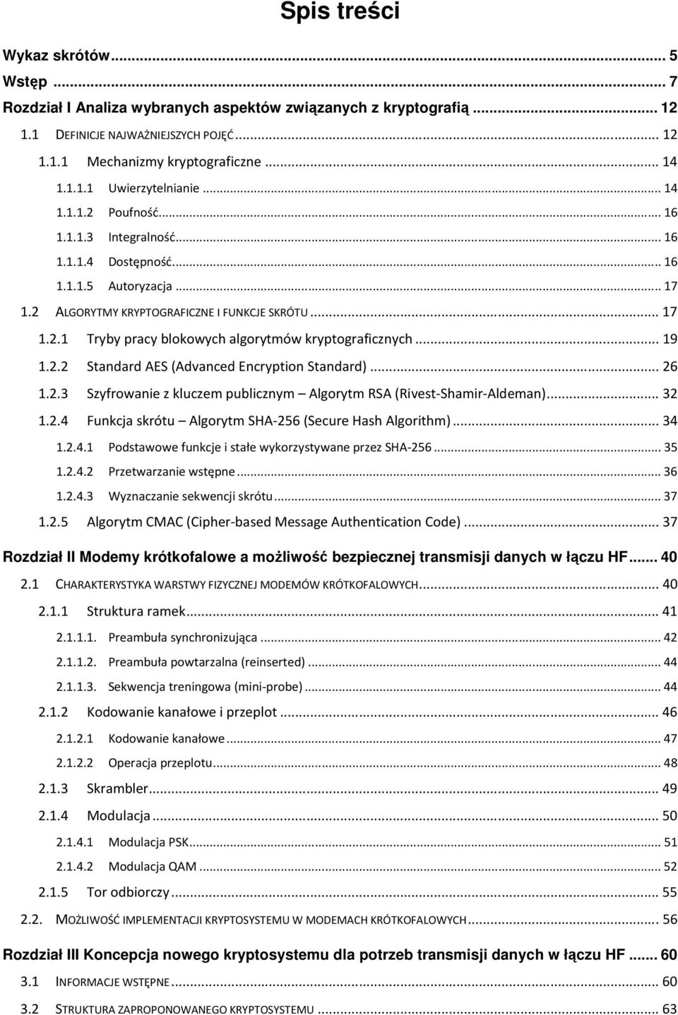 .. 19 1.2.2 Standard AES (Advanced Encryption Standard)... 26 1.2.3 Szyfrowanie z kluczem publicznym Algorytm RSA (Rivest-Shamir-Aldeman)... 32 1.2.4 Funkcja skrótu Algorytm SHA-256 (Secure Hash Algorithm).