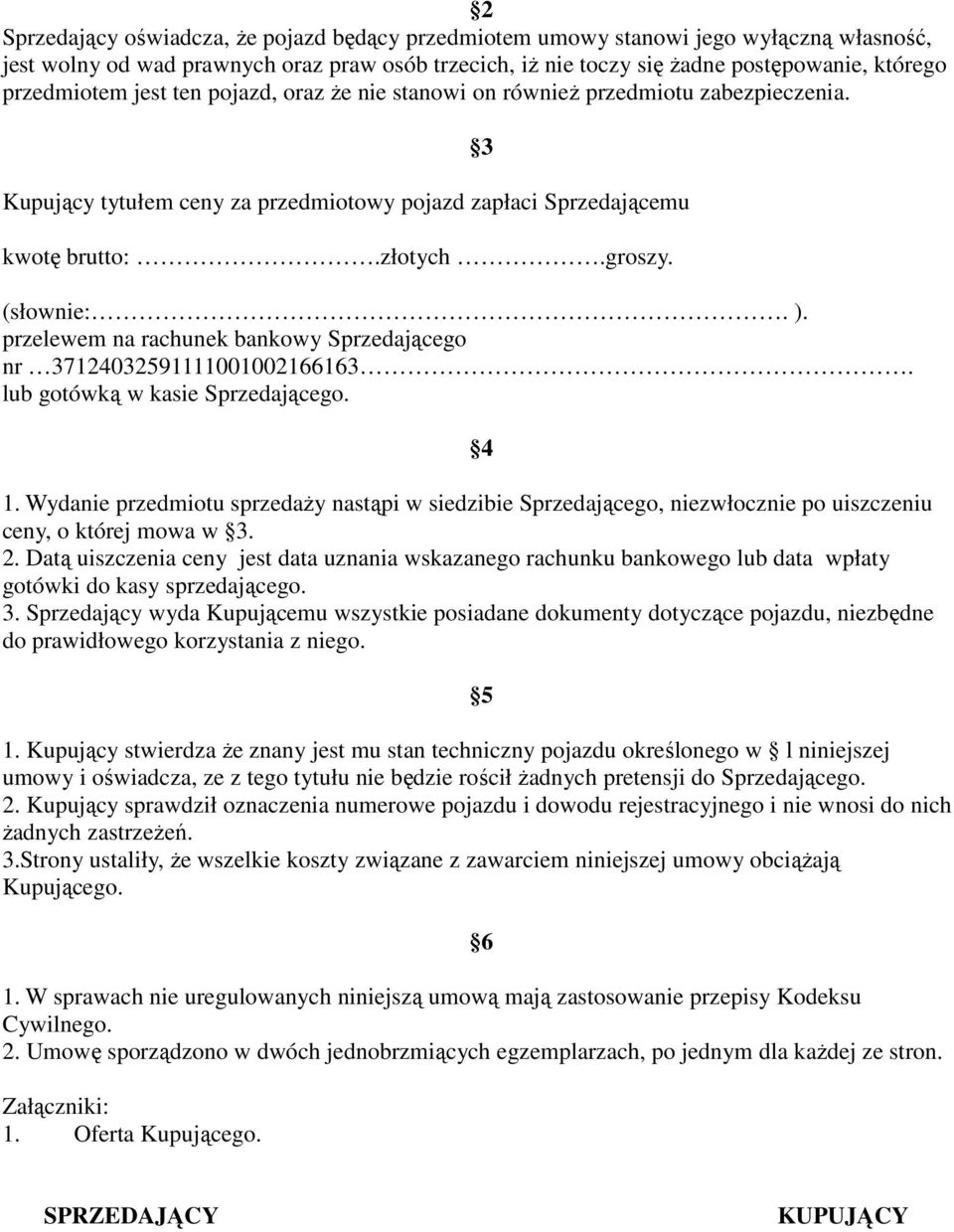 przelewem na rachunek bankowy Sprzedającego nr 37124032591111001002166163. lub gotówką w kasie Sprzedającego. 1.