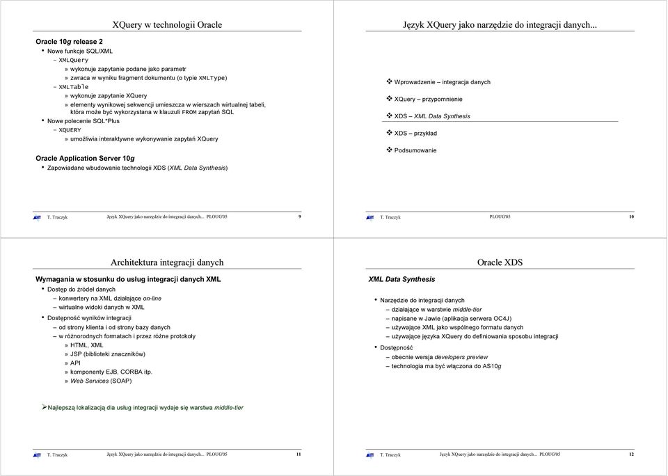 wykonywanie zapytań XQuery Oracle Application Server 10g Zapowiadane wbudowanie technologii XDS (XML Data Synthesis) Język XQuery jako narzędzie do integracji danych 9 10 Architektura integracji