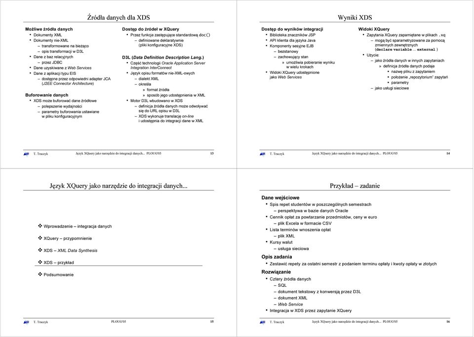 ustawiane w pliku konfiguracyjnym Dostęp do źródeł w XQuery Przez funkcje zastępujące standardową doc() definiowane deklaratywnie (pliki konfiguracyjne XDS) D3L (Data Definition Description Lang.