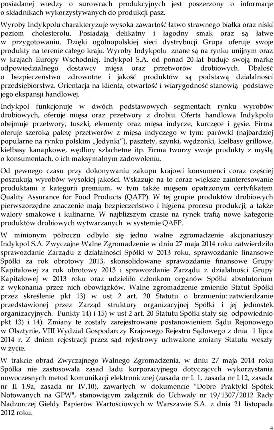 Dzięki ogólnopolskiej sieci dystrybucji Grupa oferuje swoje produkty na terenie całego kraju. Wyroby Indykpolu znane są na rynku unijnym oraz w krajach Europy Wschodniej. Indykpol S.A.