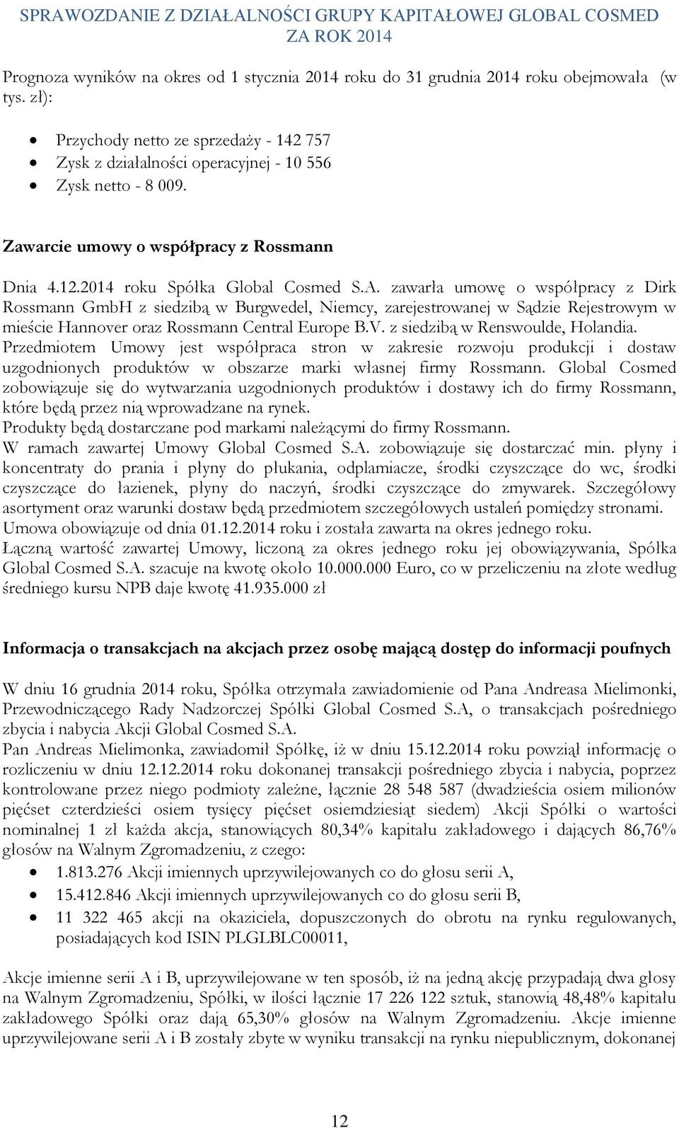 zawarła umowę o współpracy z Dirk Rossmann GmbH z siedzibą w Burgwedel, Niemcy, zarejestrowanej w Sądzie Rejestrowym w mieście Hannover oraz Rossmann Central Europe B.V.