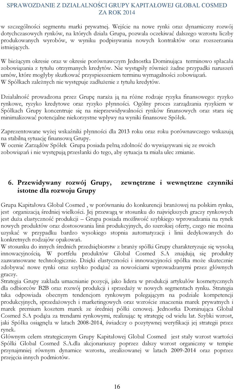 oraz rozszerzania istniejących. W bieżącym okresie oraz w okresie porównawczym Jednostka Dominująca terminowo spłacała zobowiązania z tytułu otrzymanych kredytów.