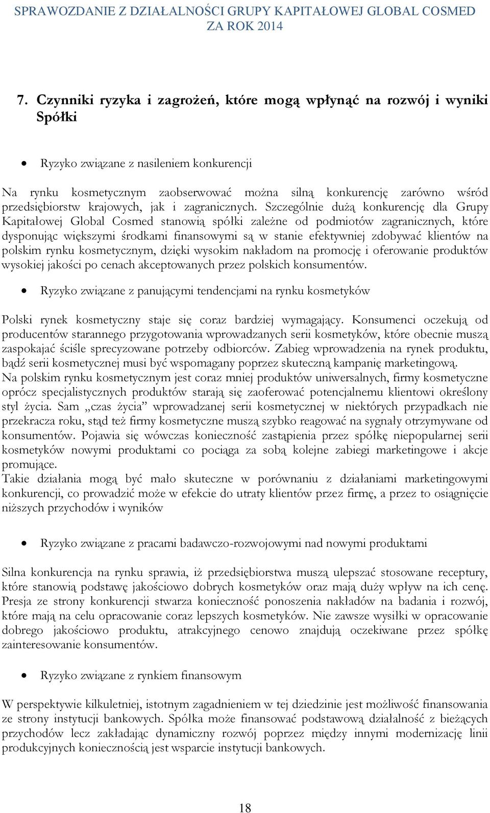 Szczególnie dużą konkurencję dla Grupy Kapitałowej Global Cosmed stanowią spółki zależne od podmiotów zagranicznych, które dysponując większymi środkami finansowymi są w stanie efektywniej zdobywać