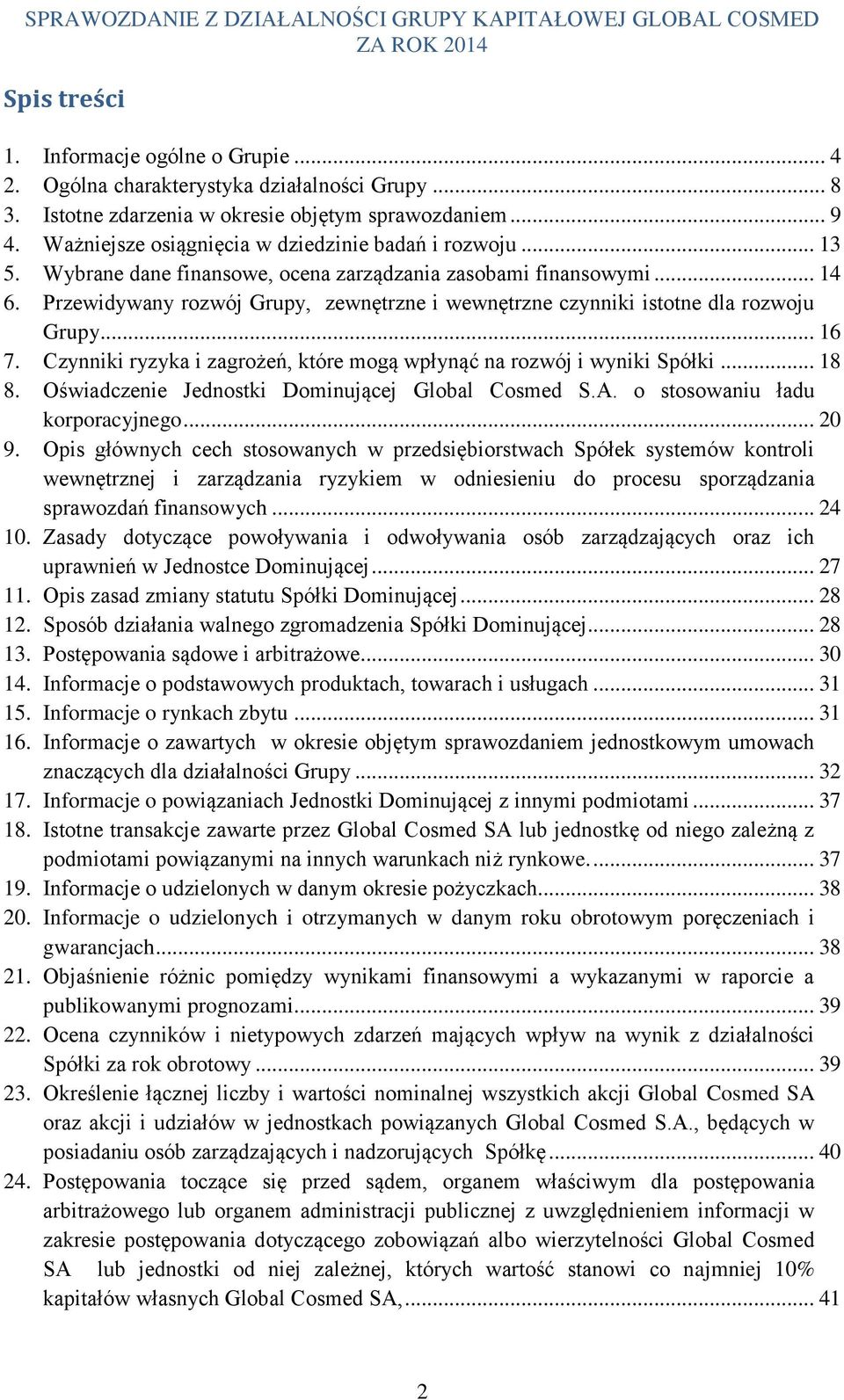 Przewidywany rozwój Grupy, zewnętrzne i wewnętrzne czynniki istotne dla rozwoju Grupy... 16 7. Czynniki ryzyka i zagrożeń, które mogą wpłynąć na rozwój i wyniki Spółki... 18 8.