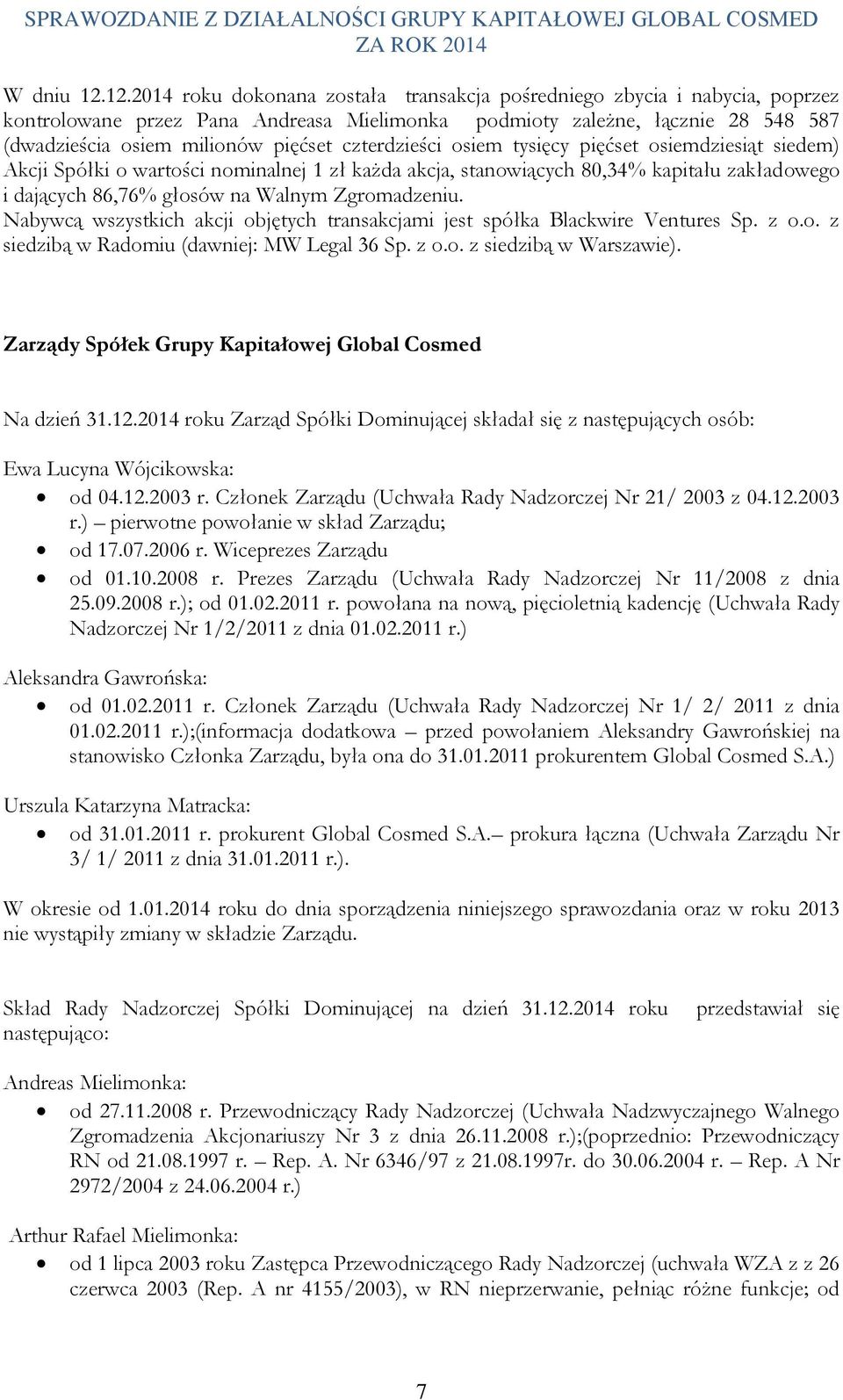 czterdzieści osiem tysięcy pięćset osiemdziesiąt siedem) Akcji Spółki o wartości nominalnej 1 zł każda akcja, stanowiących 80,34% kapitału zakładowego i dających 86,76% głosów na Walnym Zgromadzeniu.