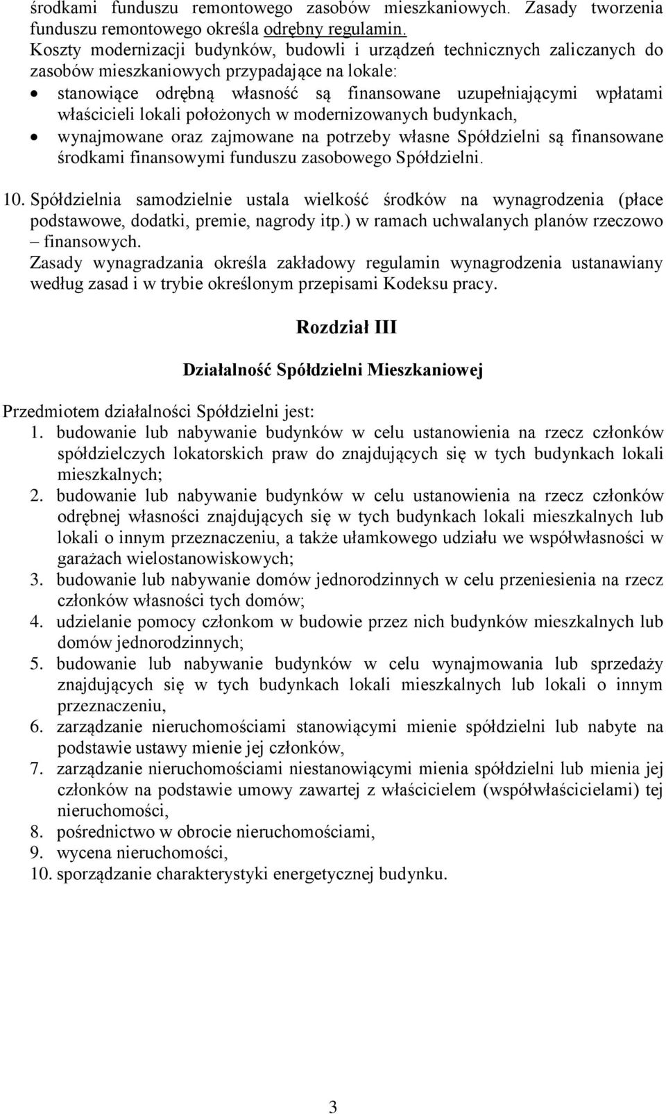 właścicieli lokali położonych w modernizowanych budynkach, wynajmowane oraz zajmowane na potrzeby własne Spółdzielni są finansowane środkami finansowymi funduszu zasobowego Spółdzielni. 10.