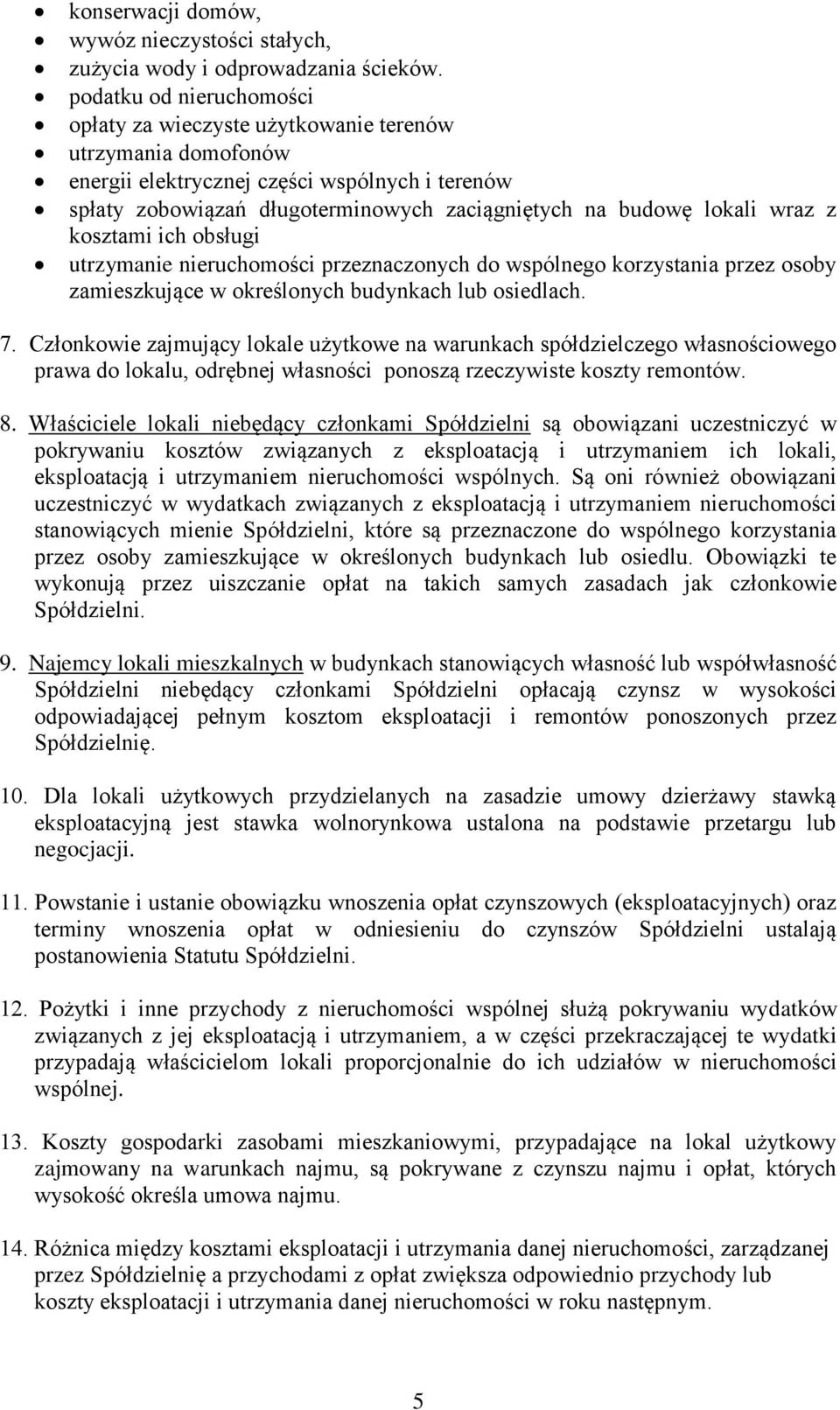 wraz z kosztami ich obsługi utrzymanie nieruchomości przeznaczonych do wspólnego korzystania przez osoby zamieszkujące w określonych budynkach lub osiedlach. 7.