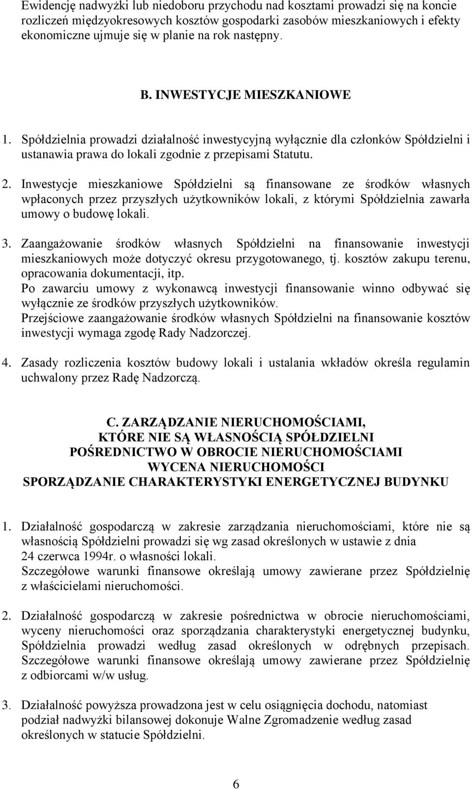 Inwestycje mieszkaniowe Spółdzielni są finansowane ze środków własnych wpłaconych przez przyszłych użytkowników lokali, z którymi Spółdzielnia zawarła umowy o budowę lokali. 3.