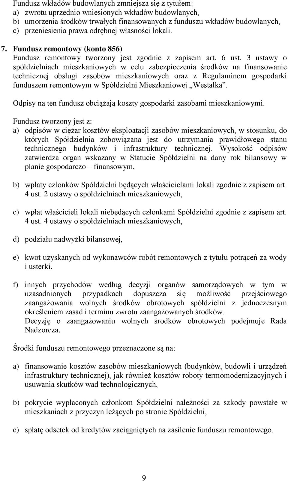 3 ustawy o spółdzielniach mieszkaniowych w celu zabezpieczenia środków na finansowanie technicznej obsługi zasobów mieszkaniowych oraz z Regulaminem gospodarki funduszem remontowym w Spółdzielni