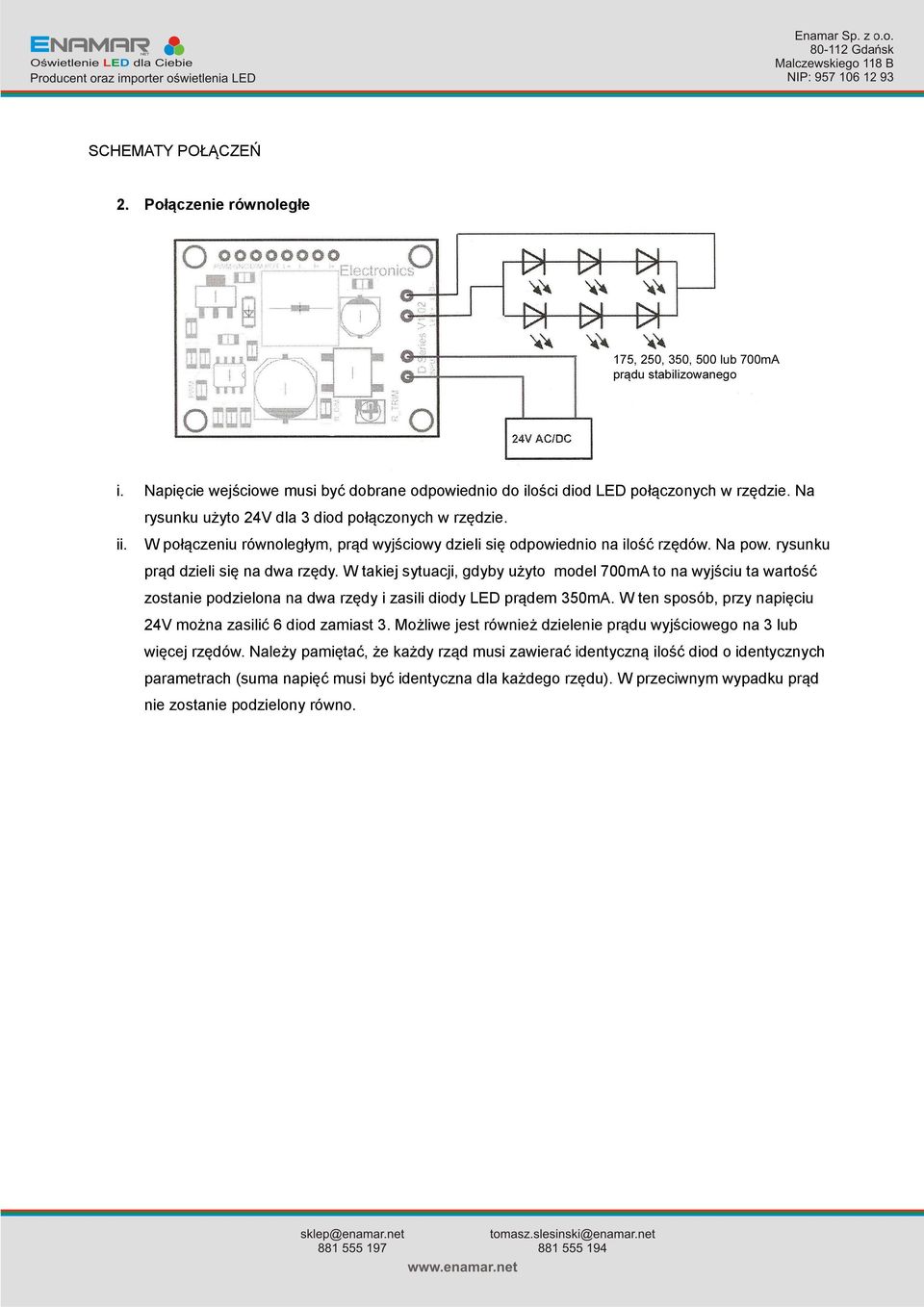 W takiej sytuacji, gdyby użyto model 700mA to na wyjściu ta wartość zostanie podzielona na dwa rzędy i zasili diody LED prądem 350mA.