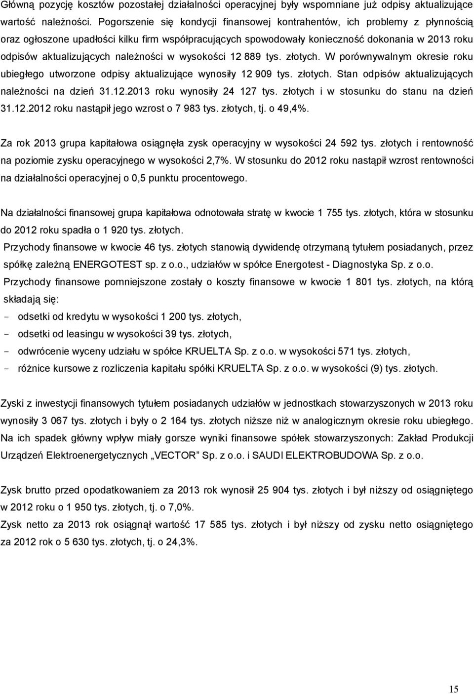 należności w wysokości 12 889 tys. złotych. W porównywalnym okresie roku ubiegłego utworzone odpisy aktualizujące wynosiły 12 909 tys. złotych. Stan odpisów aktualizujących należności na dzień 31.12.2013 roku wynosiły 24 127 tys.