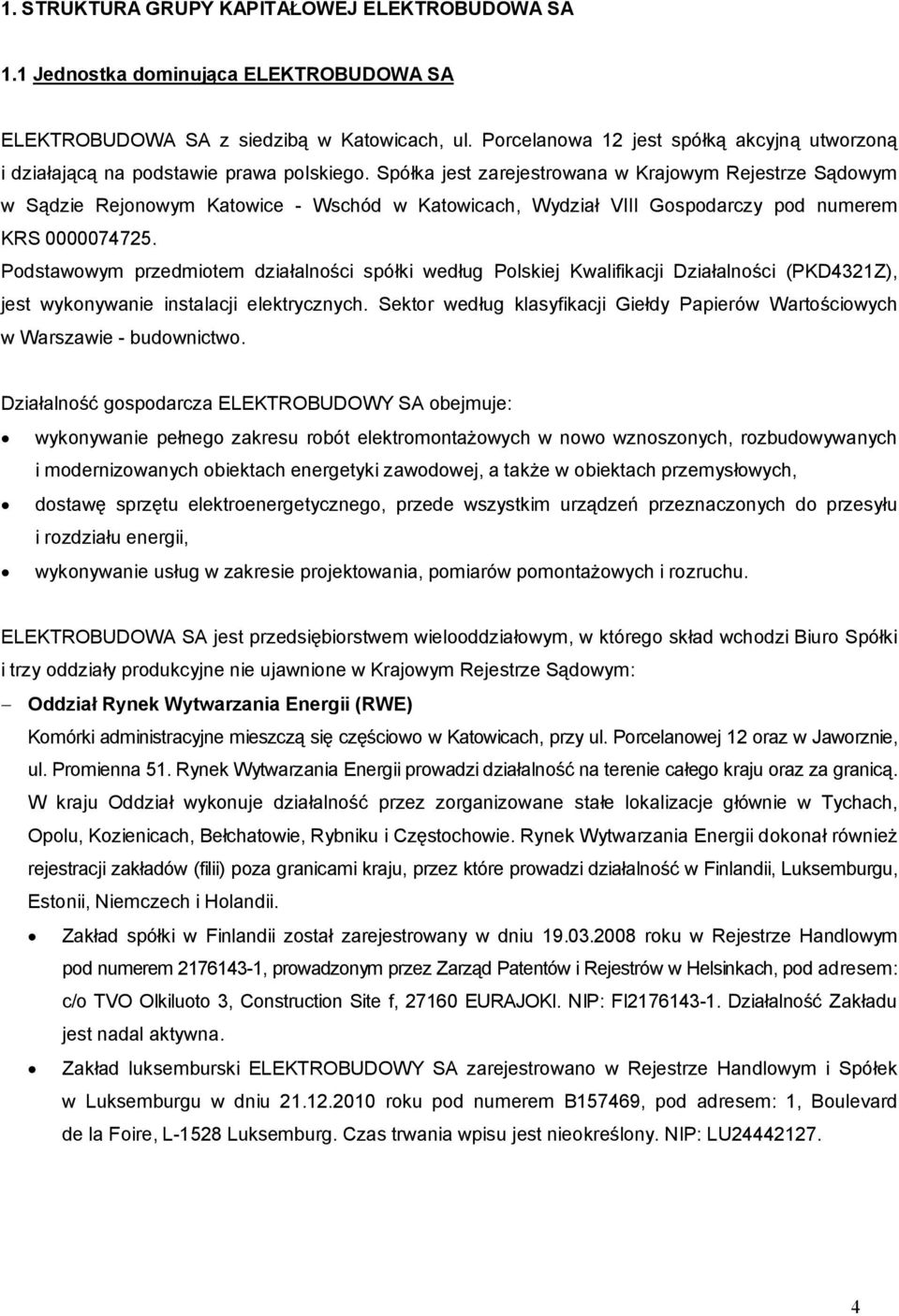 Spółka jest zarejestrowana w Krajowym Rejestrze Sądowym w Sądzie Rejonowym Katowice - Wschód w Katowicach, Wydział VIII Gospodarczy pod numerem KRS 0000074725.