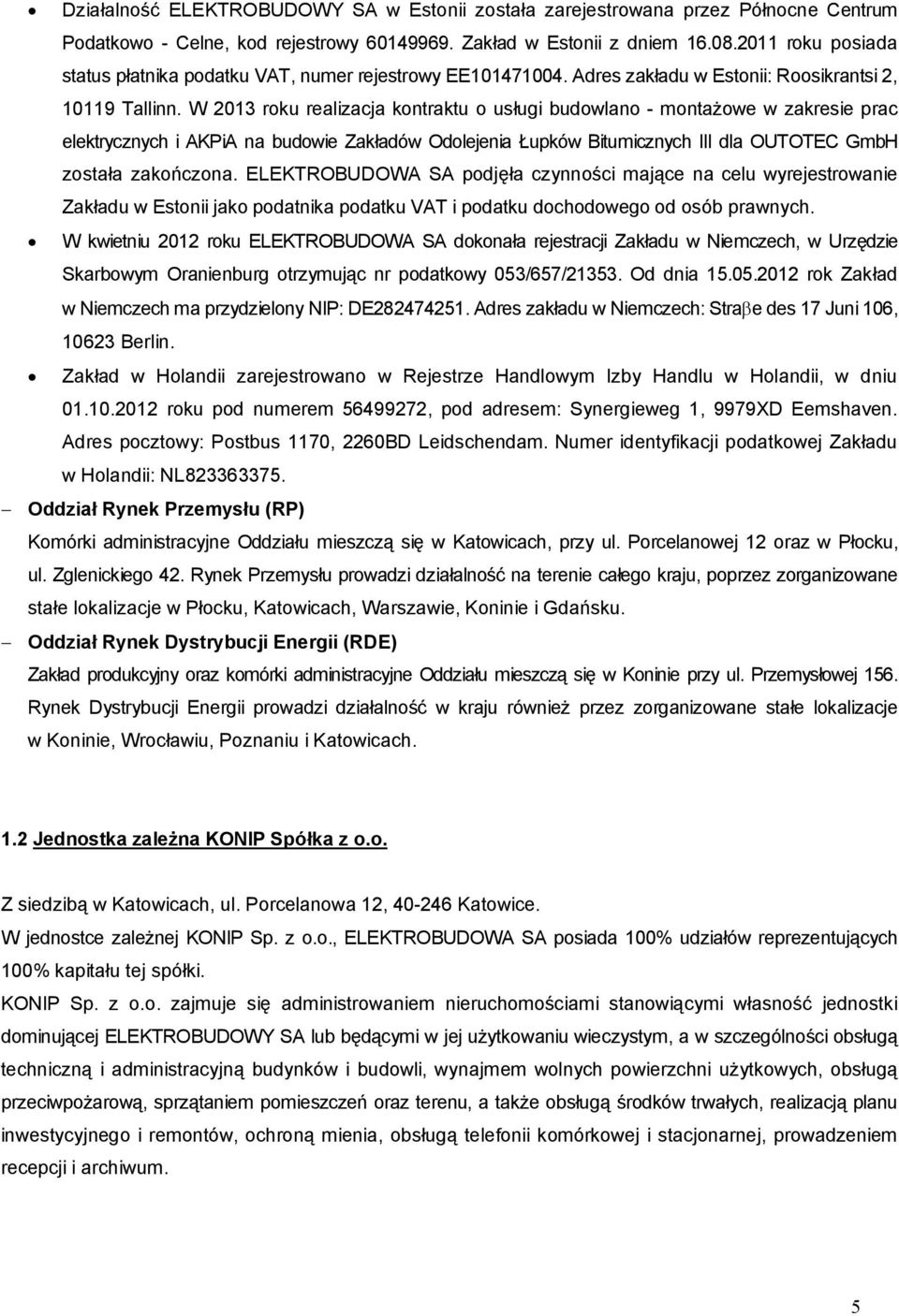 W 2013 roku realizacja kontraktu o usługi budowlano - montażowe w zakresie prac elektrycznych i AKPiA na budowie Zakładów Odolejenia Łupków Bitumicznych III dla OUTOTEC GmbH została zakończona.