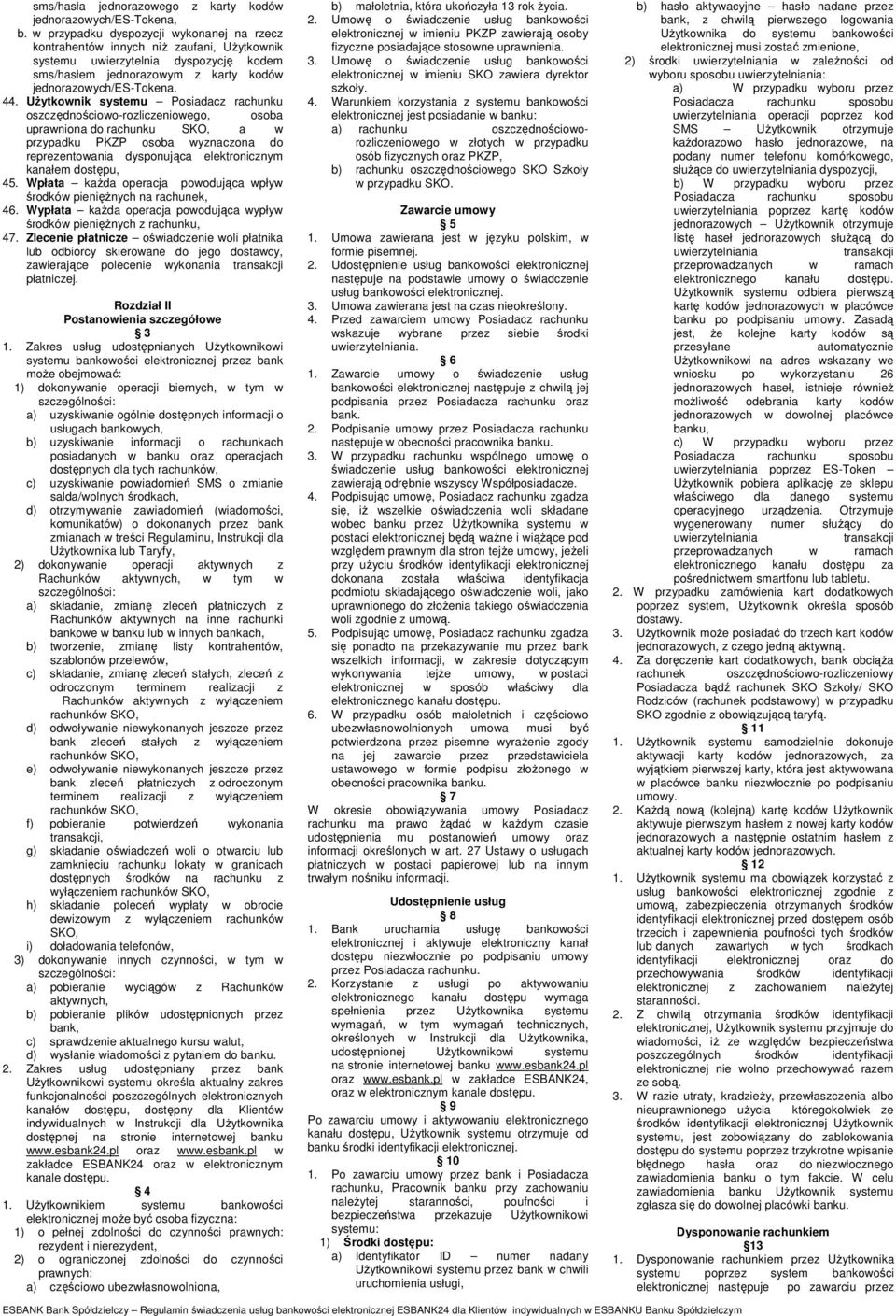 UŜytkownik systemu Posiadacz rachunku oszczędnościowo-rozliczeniowego, osoba uprawniona do rachunku SKO, a w przypadku PKZP osoba wyznaczona do reprezentowania dysponująca elektronicznym kanałem