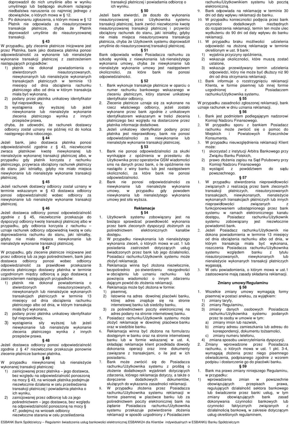 43 W przypadku, gdy zlecenie płatnicze inicjowane jest przez Płatnika, bank jako dostawca płatnika ponosi odpowiedzialność za wykonanie lub nienaleŝyte wykonanie transakcji płatniczej z zastrzeŝeniem