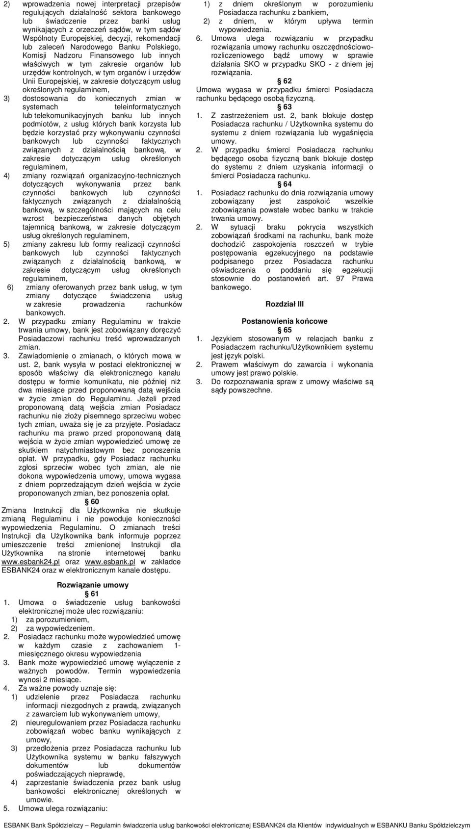 zakresie dotyczącym usług określonych regulaminem, 3) dostosowania do koniecznych zmian w systemach teleinformatycznych lub telekomunikacyjnych banku lub innych podmiotów, z usług których bank