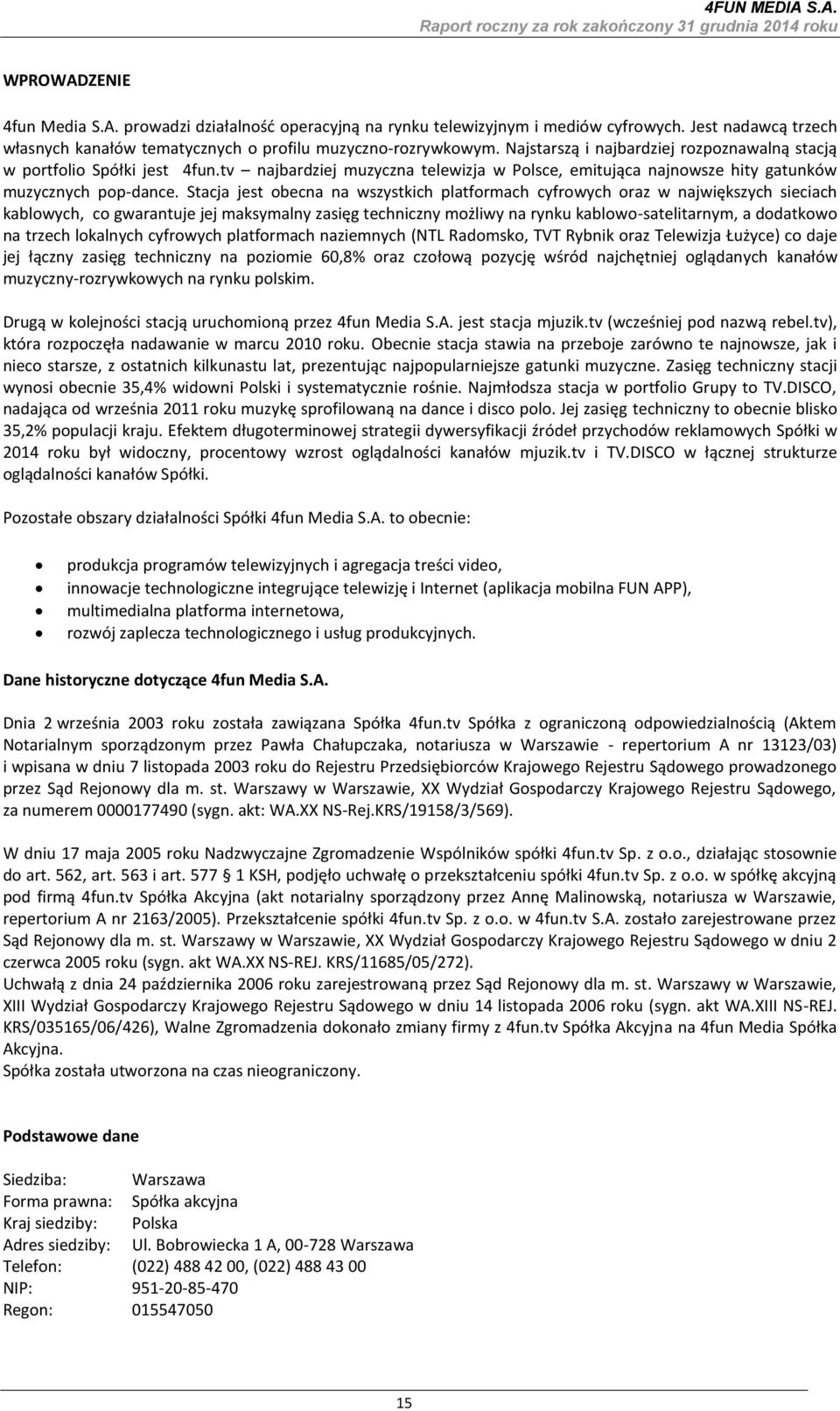 Stacja jest obecna na wszystkich platformach cyfrowych oraz w największych sieciach kablowych, co gwarantuje jej maksymalny zasięg techniczny możliwy na rynku kablowo-satelitarnym, a dodatkowo na