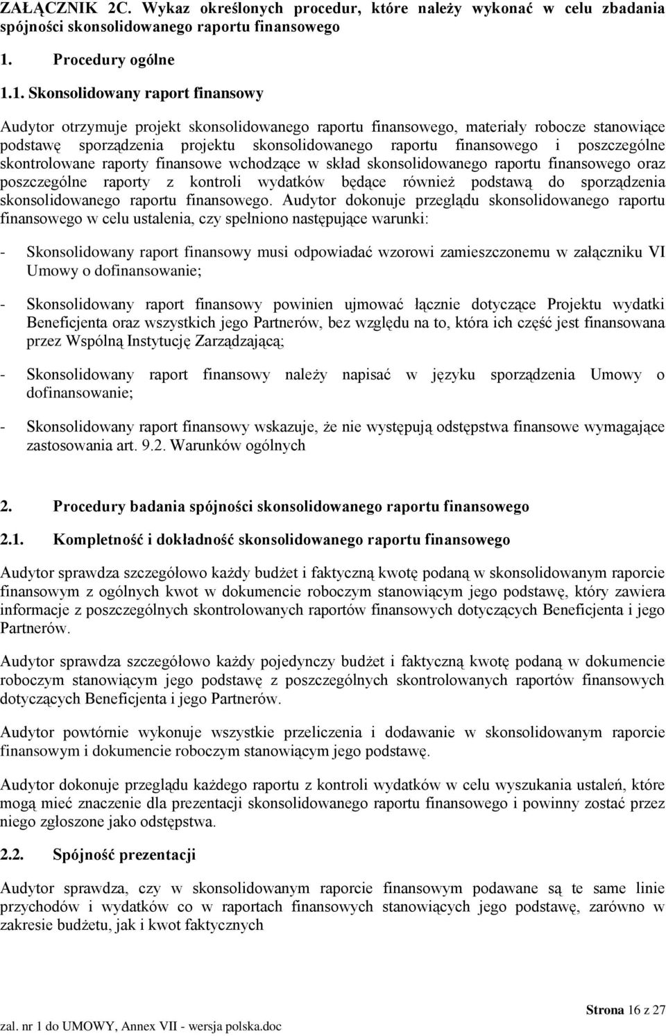 1. Skonsolidowany raport finansowy Audytor otrzymuje projekt skonsolidowanego raportu finansowego, materiały robocze stanowiące podstawę sporządzenia projektu skonsolidowanego raportu finansowego i