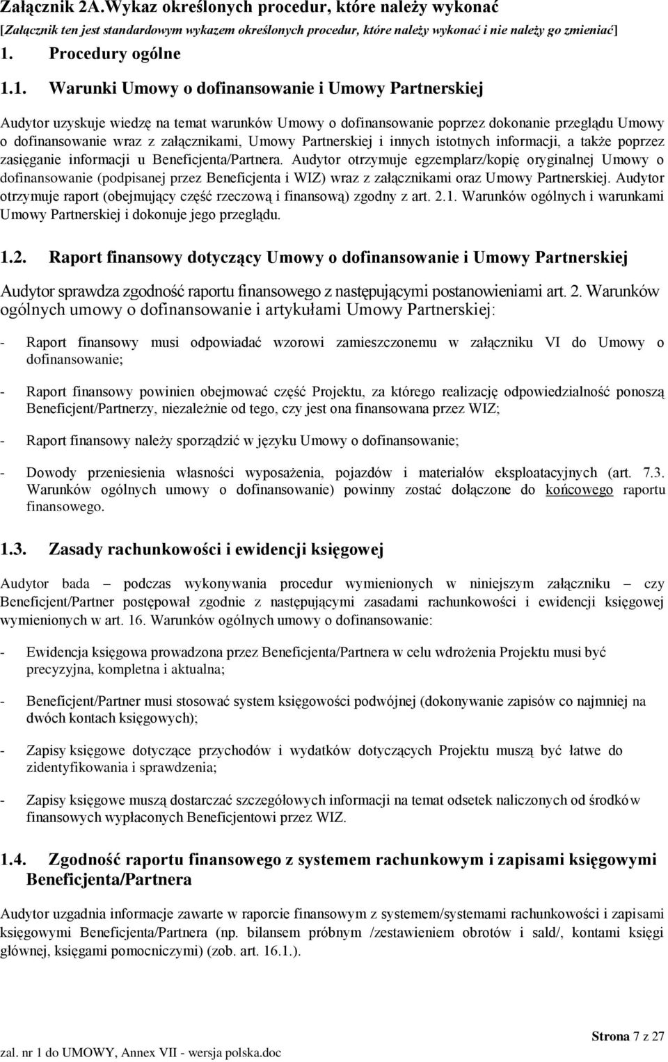 1. Warunki Umowy o dofinansowanie i Umowy Partnerskiej Audytor uzyskuje wiedzę na temat warunków Umowy o dofinansowanie poprzez dokonanie przeglądu Umowy o dofinansowanie wraz z załącznikami, Umowy