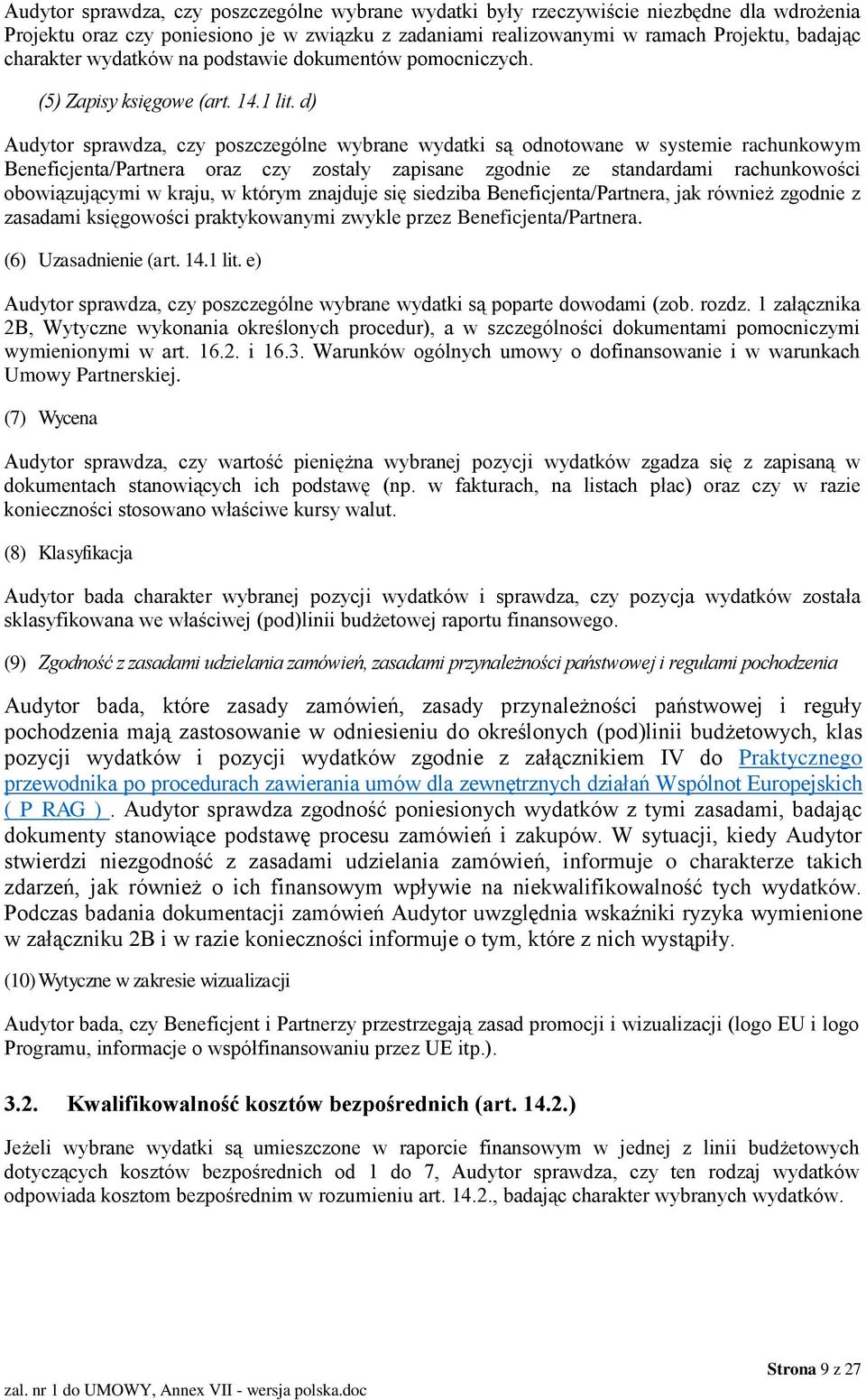 d) Audytor sprawdza, czy poszczególne wybrane wydatki są odnotowane w systemie rachunkowym Beneficjenta/Partnera oraz czy zostały zapisane zgodnie ze standardami rachunkowości obowiązującymi w kraju,