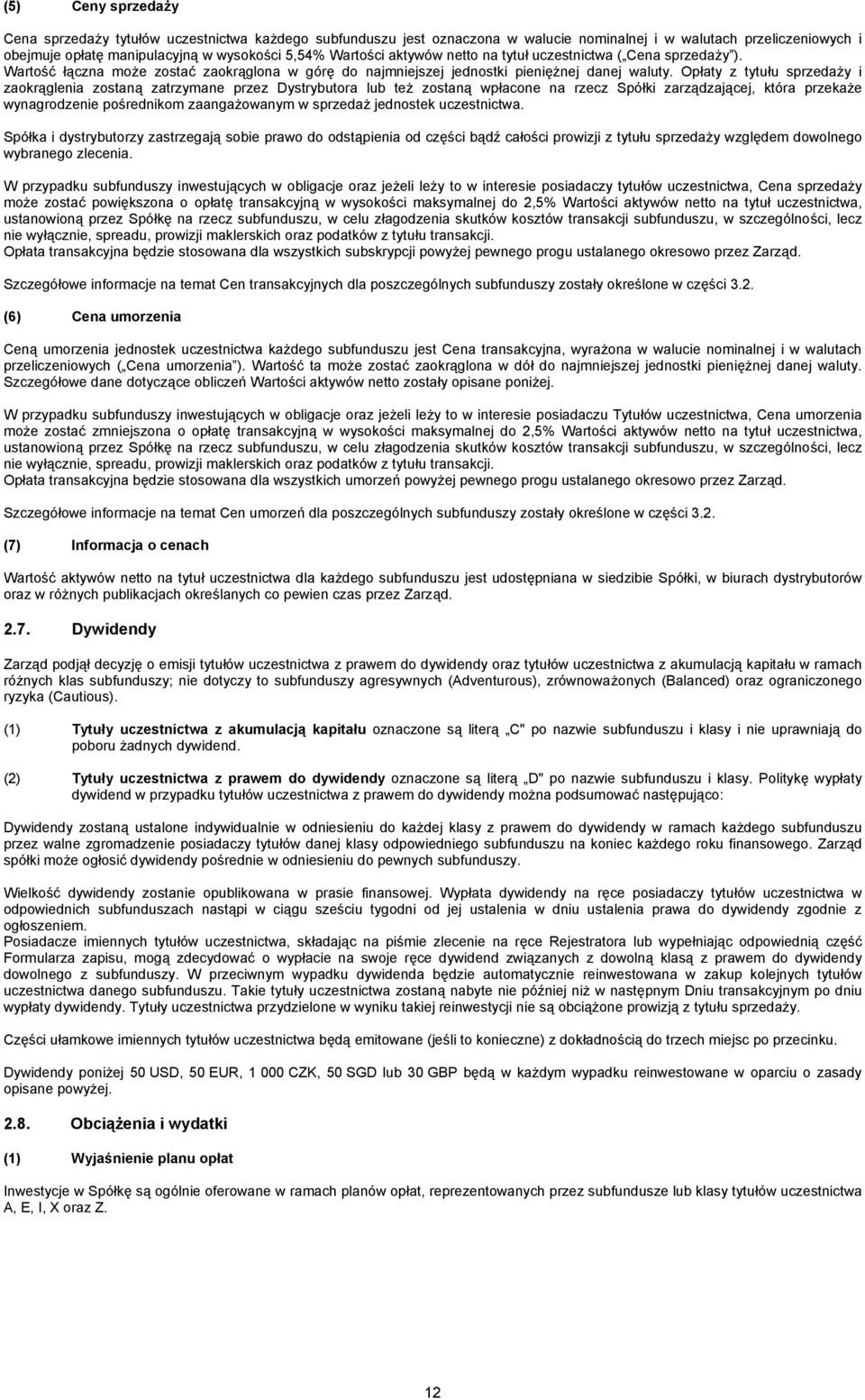 Opłaty z tytułu sprzedaży i zaokrąglenia zostaną zatrzymane przez Dystrybutora lub też zostaną wpłacone na rzecz Spółki zarządzającej, która przekaże wynagrodzenie pośrednikom zaangażowanym w