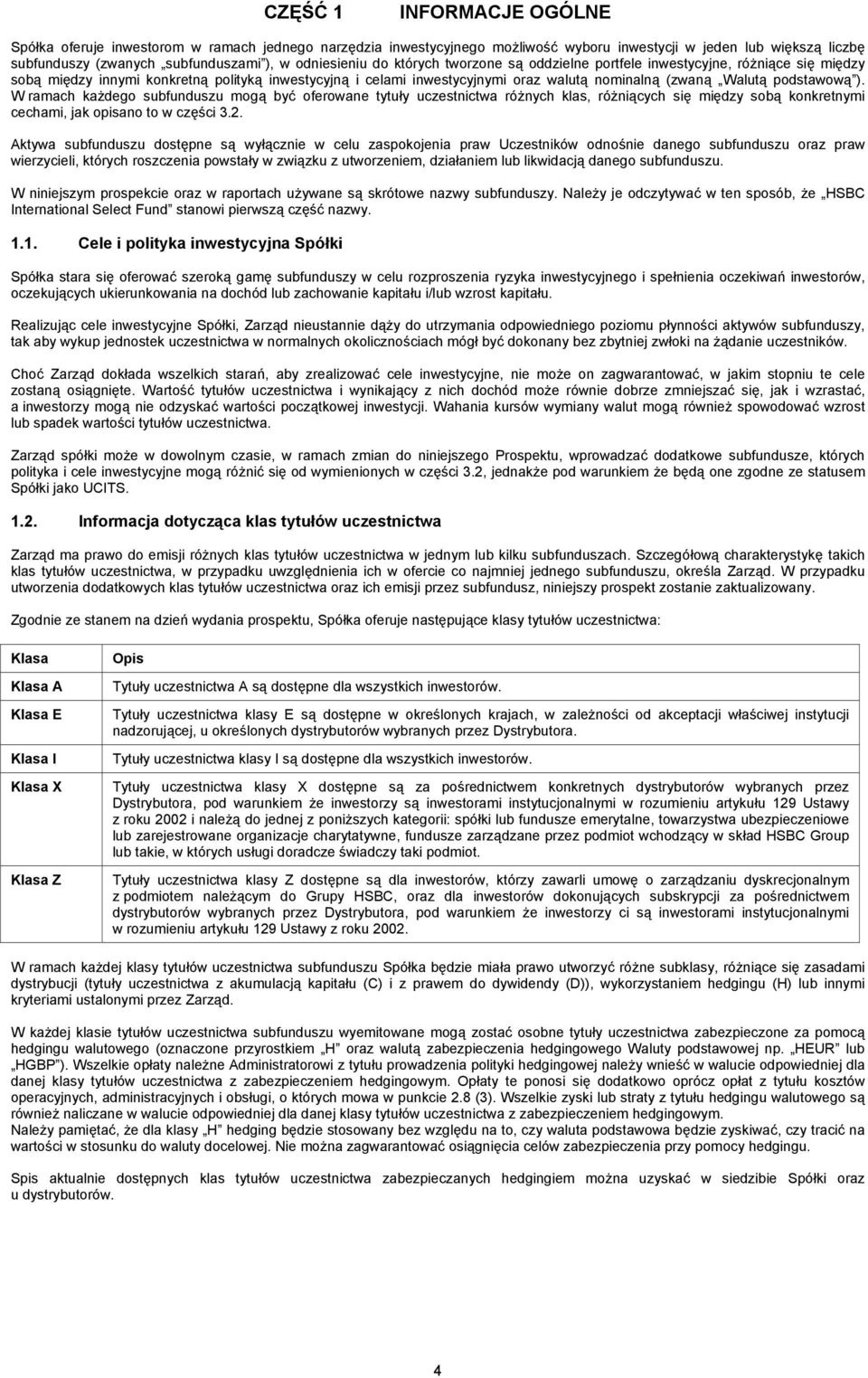 podstawową ). W ramach każdego subfunduszu mogą być oferowane tytuły uczestnictwa różnych klas, różniących się między sobą konkretnymi cechami, jak opisano to w części 3.2.