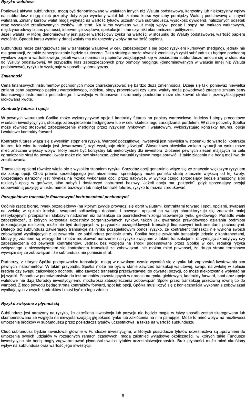 Zmiany kursów walut mogą wpłynąć na wartość tytułów uczestnictwa subfunduszu, wysokość dywidend, naliczonych odsetek oraz wysokość zrealizowanych zysków lub strat.