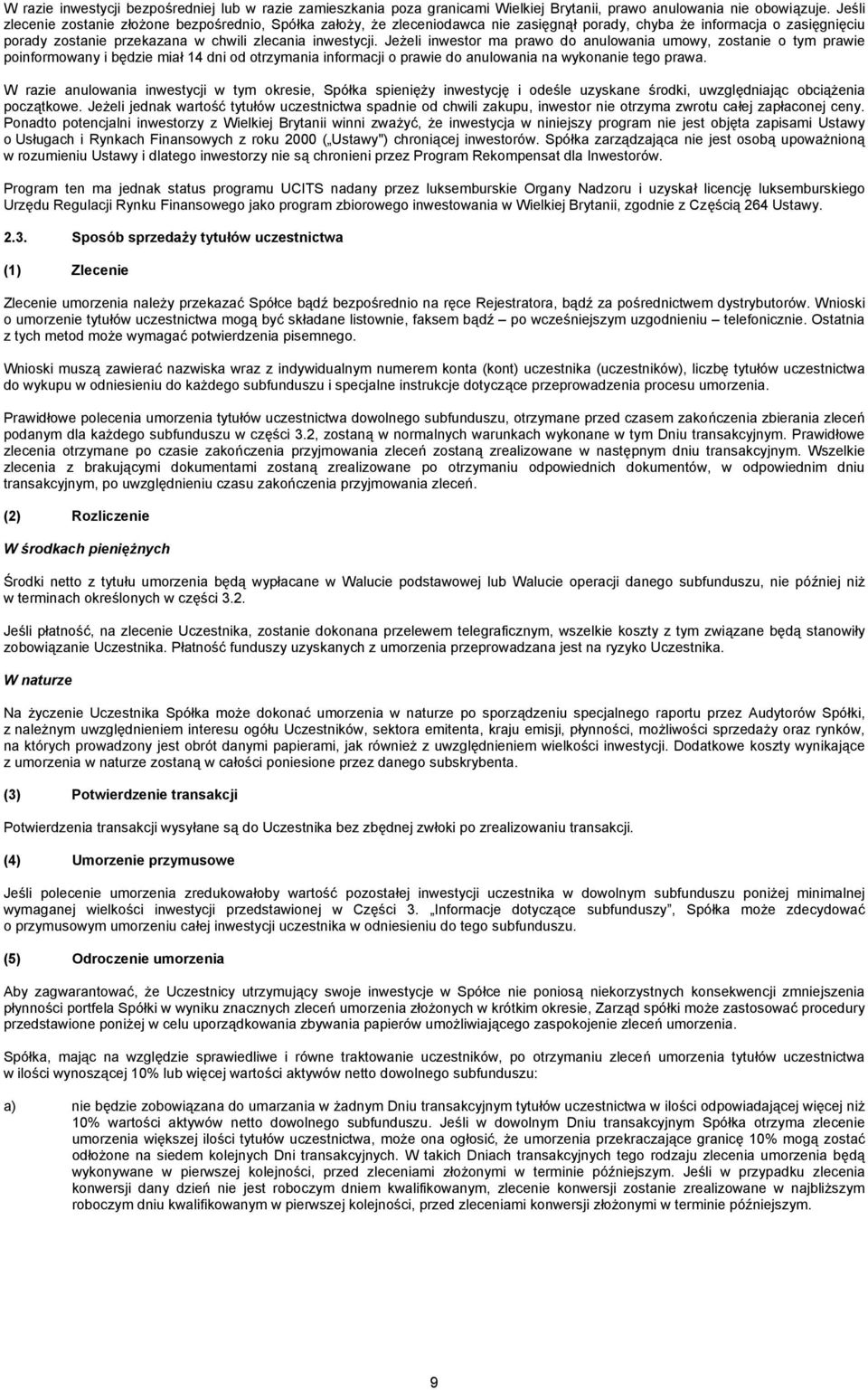 Jeżeli inwestor ma prawo do anulowania umowy, zostanie o tym prawie poinformowany i będzie miał 14 dni od otrzymania informacji o prawie do anulowania na wykonanie tego prawa.