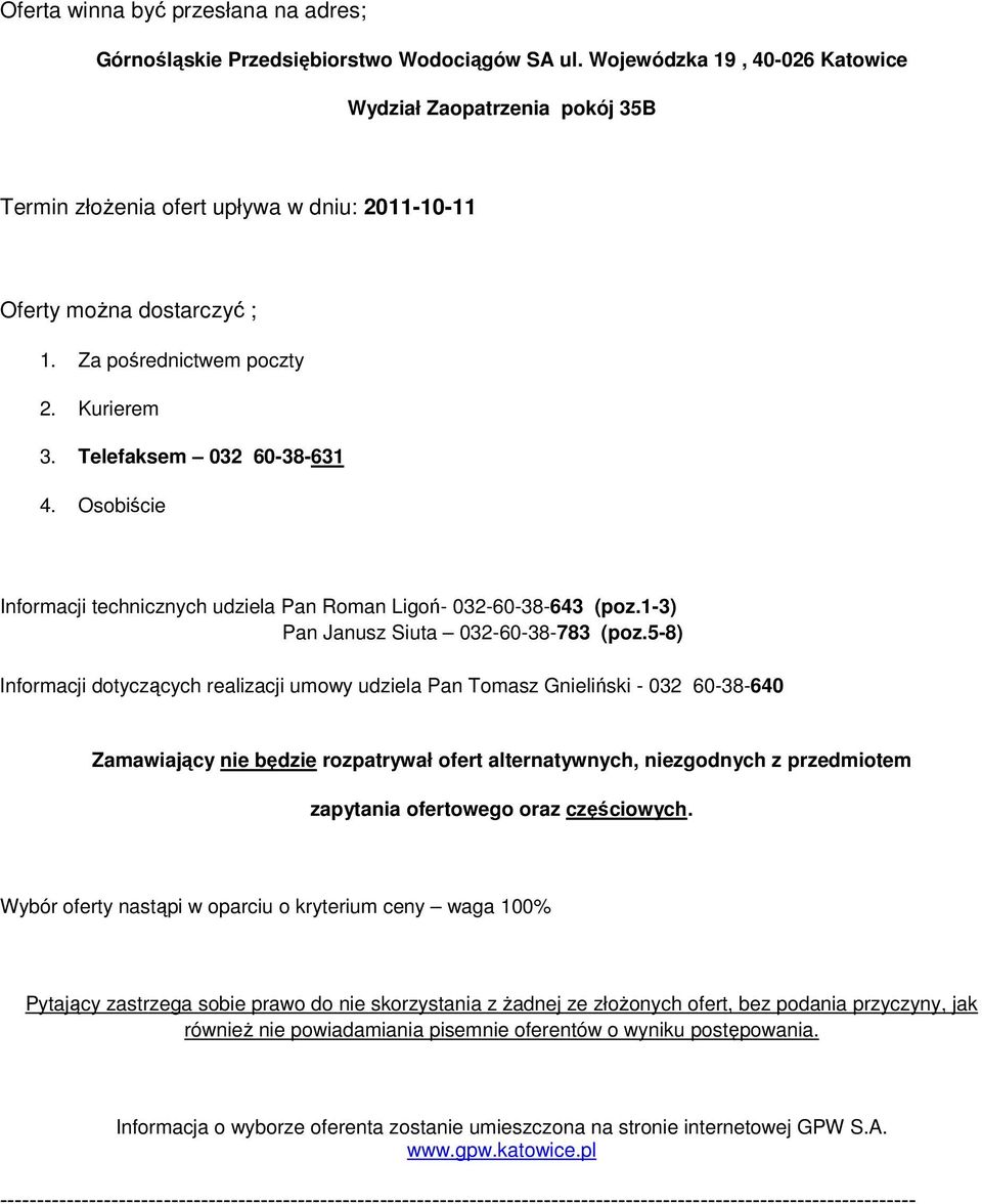 Telefaksem 032 60-38-631 4. Osobiście Informacji technicznych udziela Pan Roman Ligoń- 032-60-38-643 (poz.1-3) Pan Janusz Siuta 032-60-38-783 (poz.