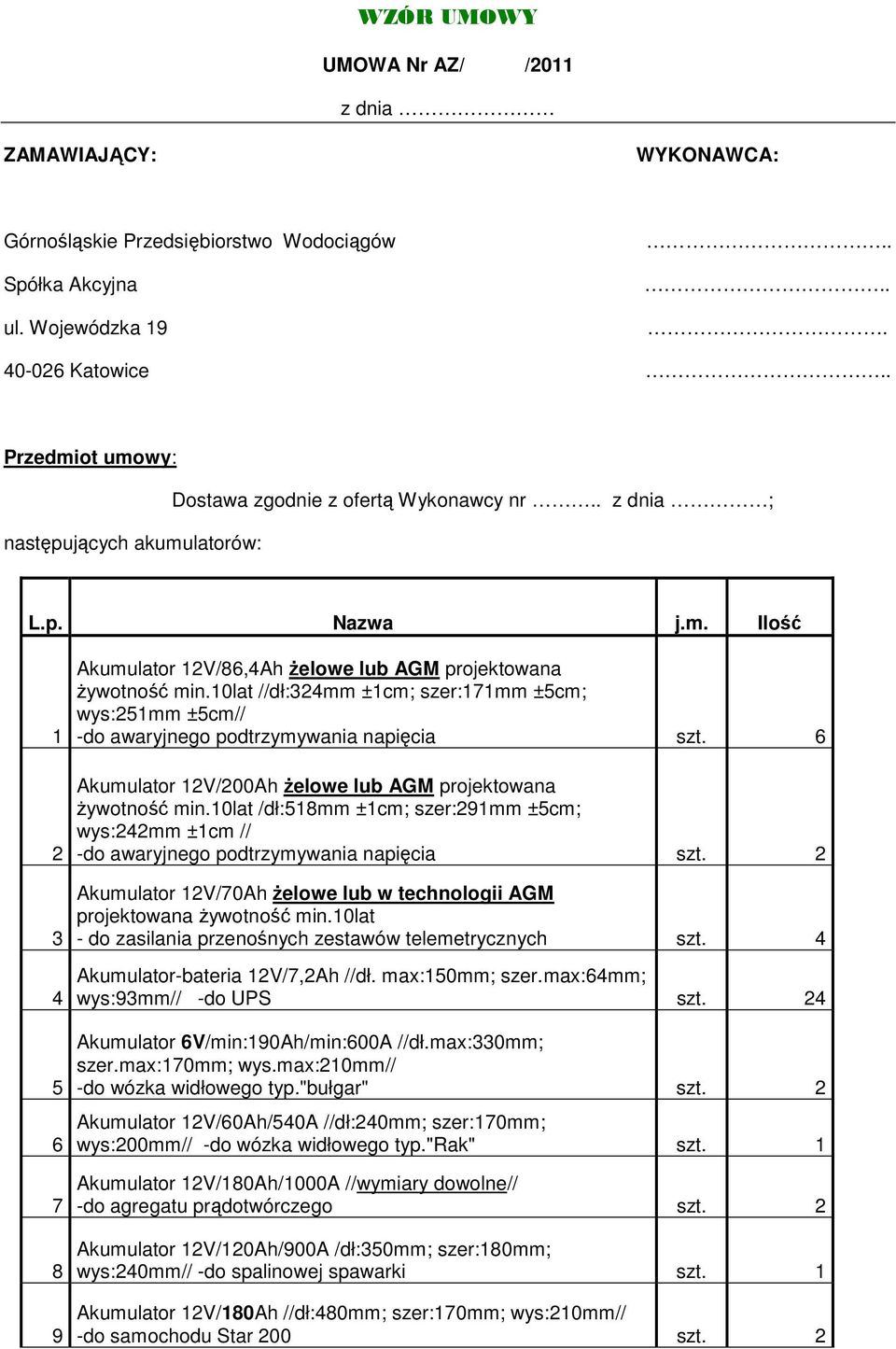 10lat //dł:324mm ±1cm; szer:171mm ±5cm; wys:251mm ±5cm// -do awaryjnego podtrzymywania napięcia szt. 6 Akumulator 12V/200Ah Ŝelowe lub AGM projektowana Ŝywotność min.