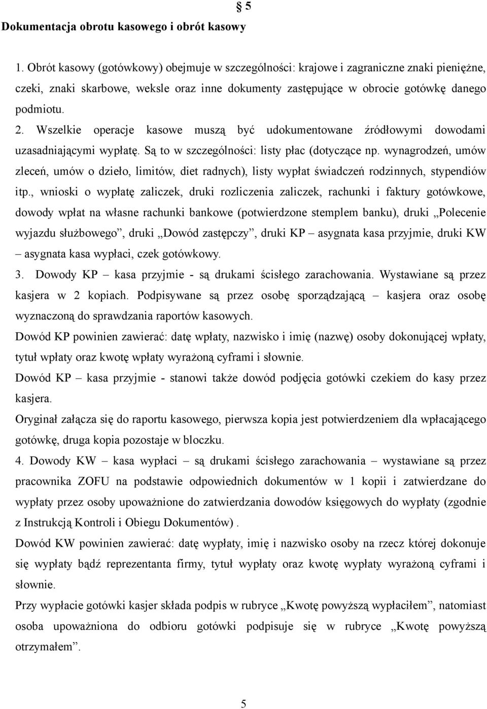 Wszelkie operacje kasowe muszą być udokumentowane źródłowymi dowodami uzasadniającymi wypłatę. Są to w szczególności: listy płac (dotyczące np.