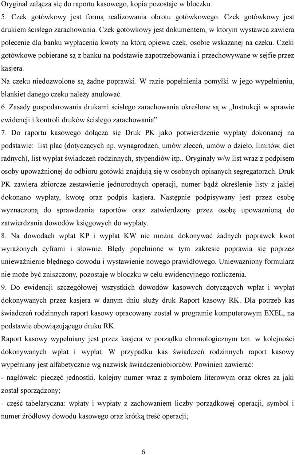 Czeki gotówkowe pobierane są z banku na podstawie zapotrzebowania i przechowywane w sejfie przez kasjera. Na czeku niedozwolone są żadne poprawki.